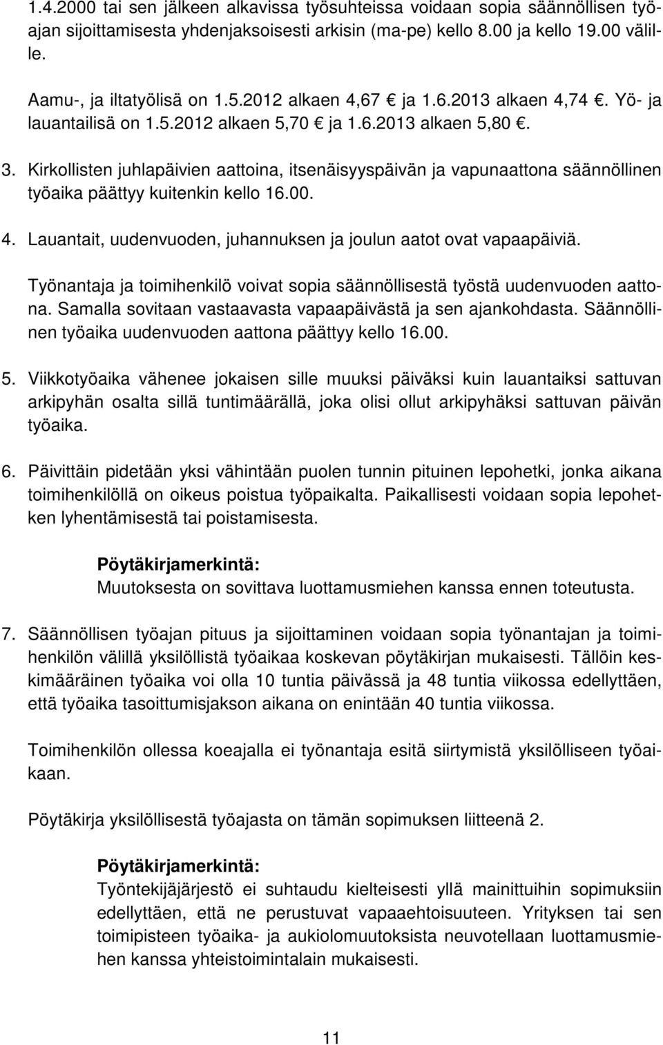 Kirkollisten juhlapäivien aattoina, itsenäisyyspäivän ja vapunaattona säännöllinen työaika päättyy kuitenkin kello 16.00. 4. Lauantait, uudenvuoden, juhannuksen ja joulun aatot ovat vapaapäiviä.