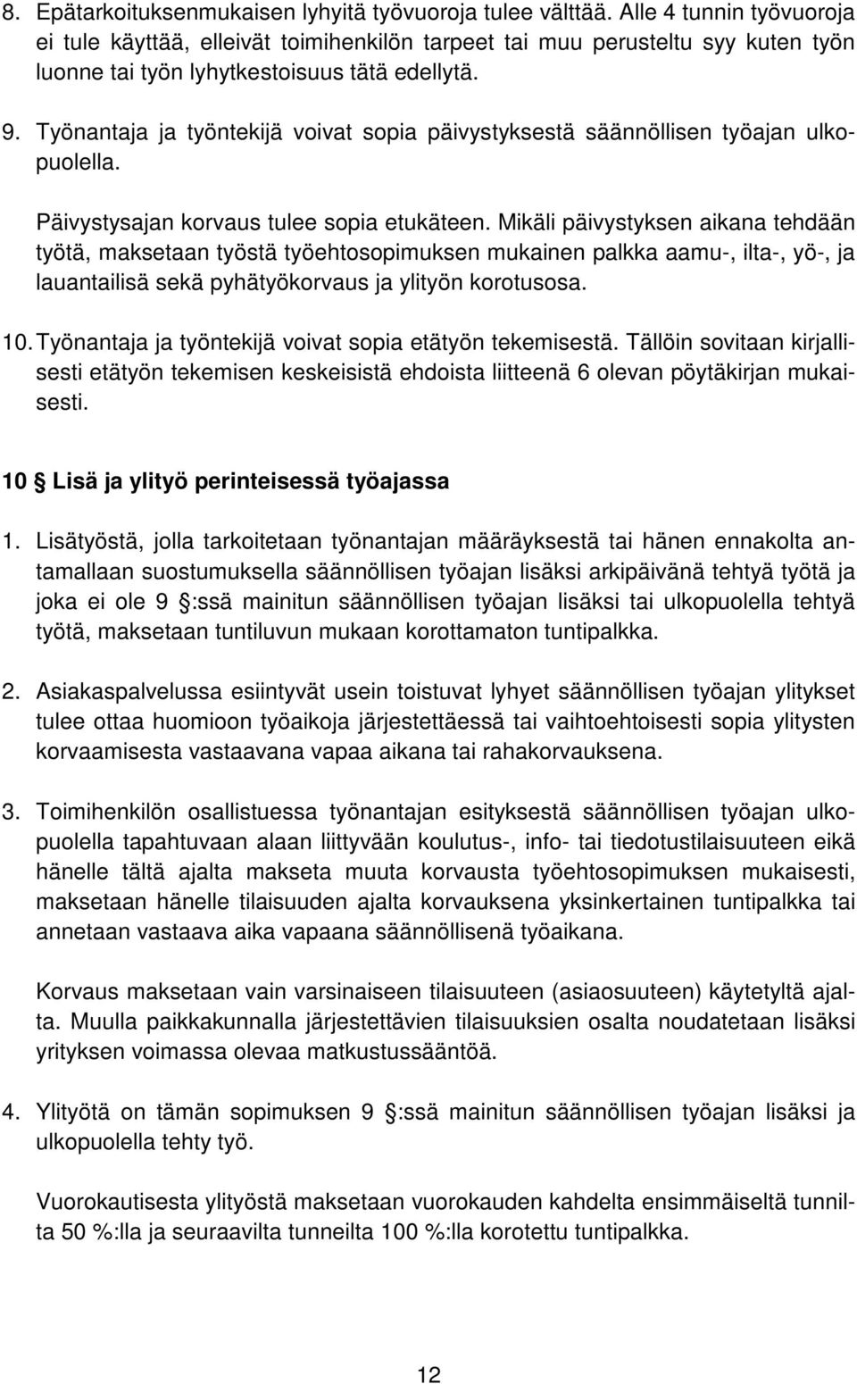 Työnantaja ja työntekijä voivat sopia päivystyksestä säännöllisen työajan ulkopuolella. Päivystysajan korvaus tulee sopia etukäteen.