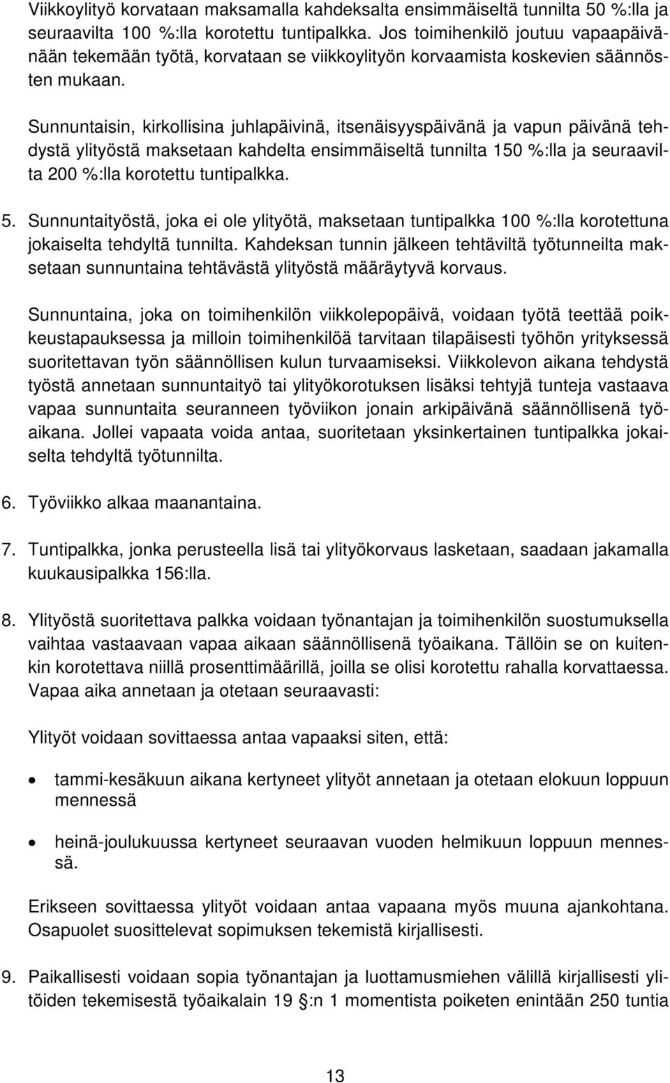 Sunnuntaisin, kirkollisina juhlapäivinä, itsenäisyyspäivänä ja vapun päivänä tehdystä ylityöstä maksetaan kahdelta ensimmäiseltä tunnilta 150 %:lla ja seuraavilta 200 %:lla korotettu tuntipalkka. 5.