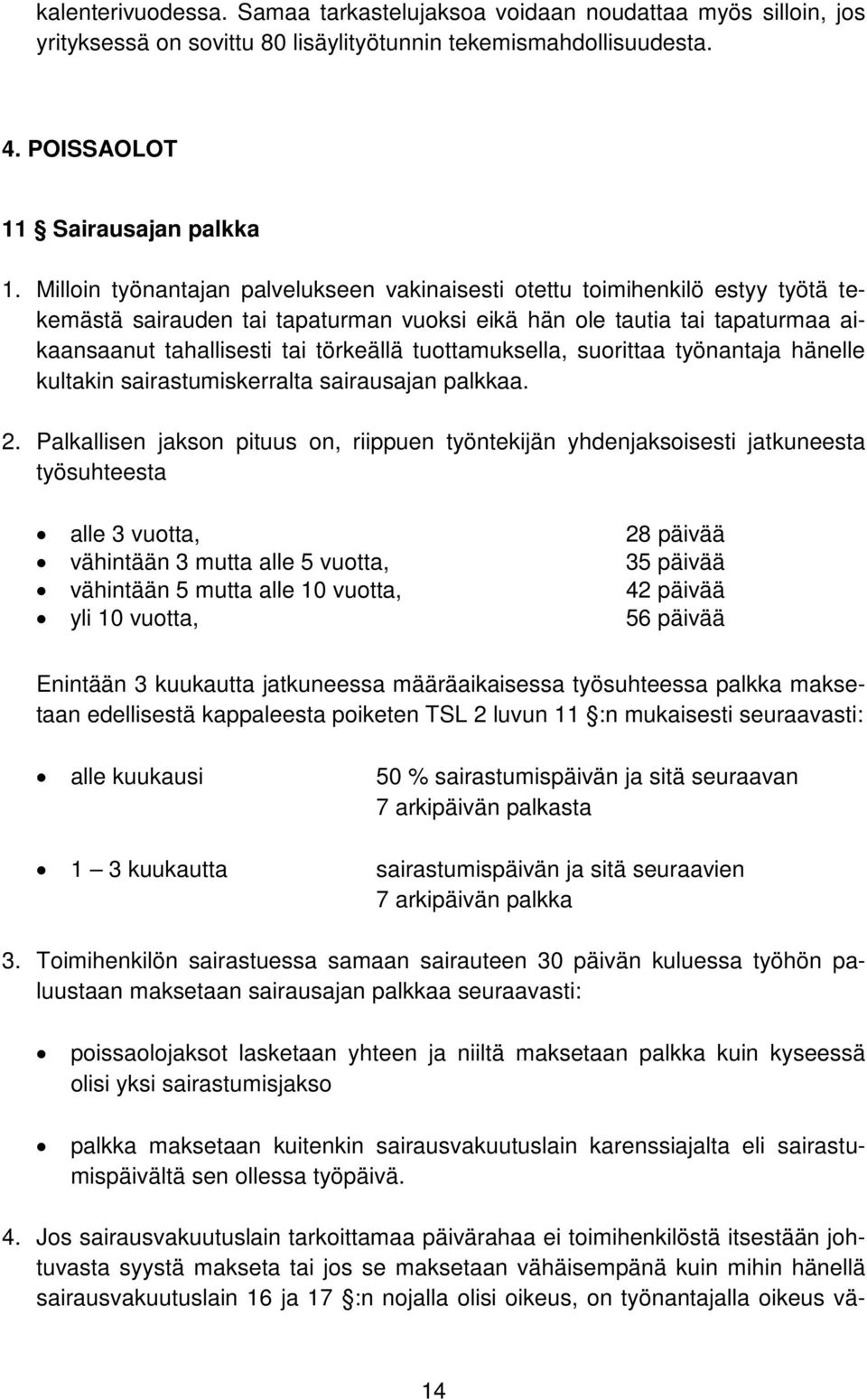 tuottamuksella, suorittaa työnantaja hänelle kultakin sairastumiskerralta sairausajan palkkaa. 2.