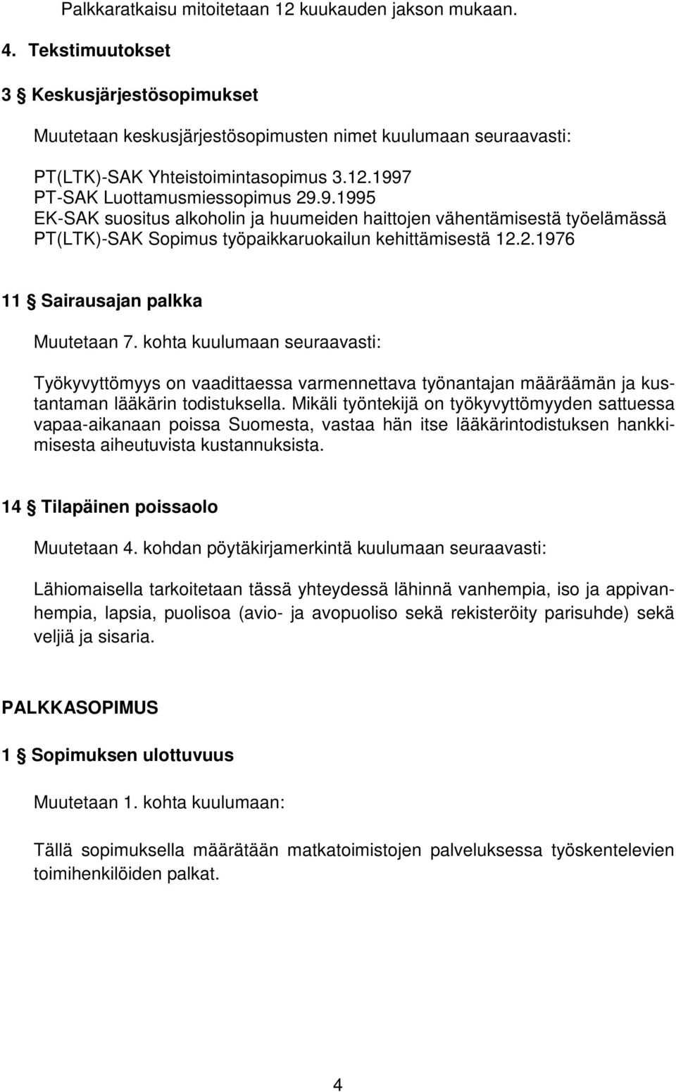 7 PT-SAK Luottamusmiessopimus 29.9.1995 EK-SAK suositus alkoholin ja huumeiden haittojen vähentämisestä työelämässä PT(LTK)-SAK Sopimus työpaikkaruokailun kehittämisestä 12.2.1976 11 Sairausajan palkka Muutetaan 7.