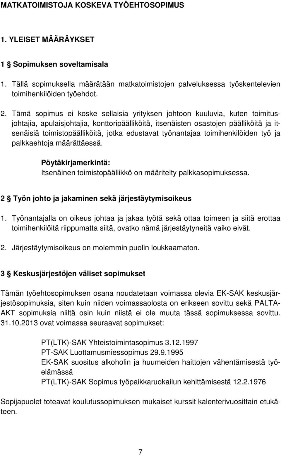 edustavat työnantajaa toimihenkilöiden työ ja palkkaehtoja määrättäessä. Pöytäkirjamerkintä: Itsenäinen toimistopäällikkö on määritelty palkkasopimuksessa.