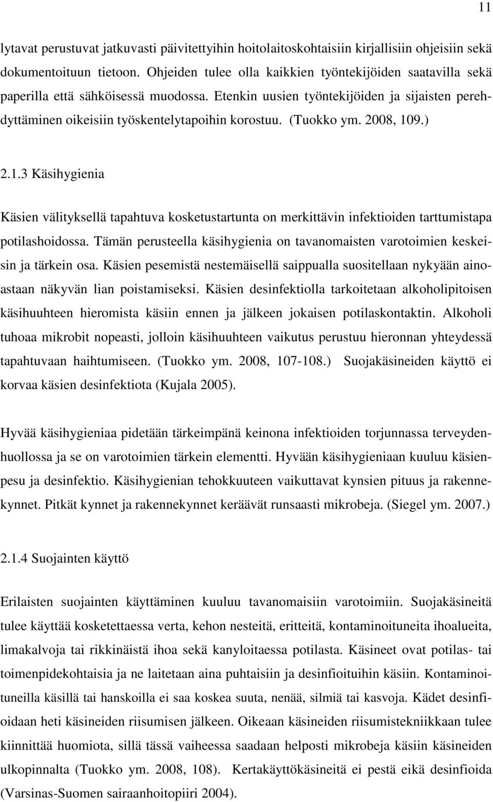 (Tuokko ym. 2008, 109.) 2.1.3 Käsihygienia Käsien välityksellä tapahtuva kosketustartunta on merkittävin infektioiden tarttumistapa potilashoidossa.