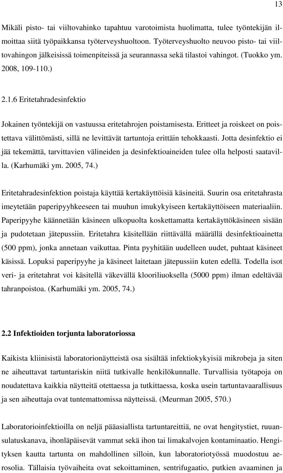 9-110.) 2.1.6 Eritetahradesinfektio Jokainen työntekijä on vastuussa eritetahrojen poistamisesta. Eritteet ja roiskeet on poistettava välittömästi, sillä ne levittävät tartuntoja erittäin tehokkaasti.