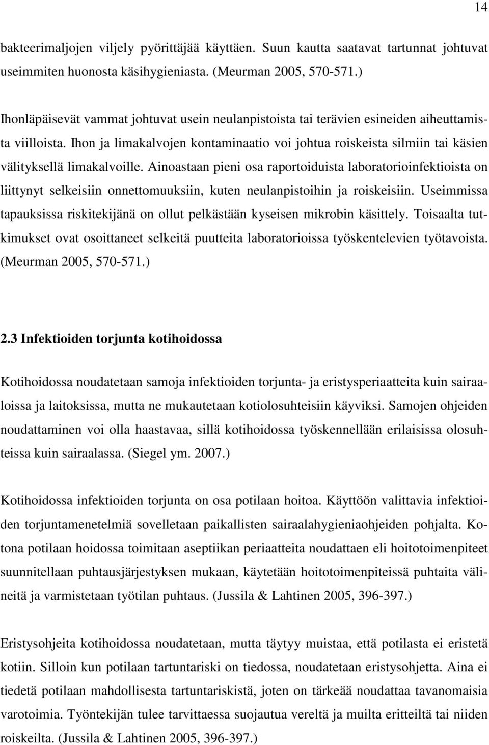 Ihon ja limakalvojen kontaminaatio voi johtua roiskeista silmiin tai käsien välityksellä limakalvoille.