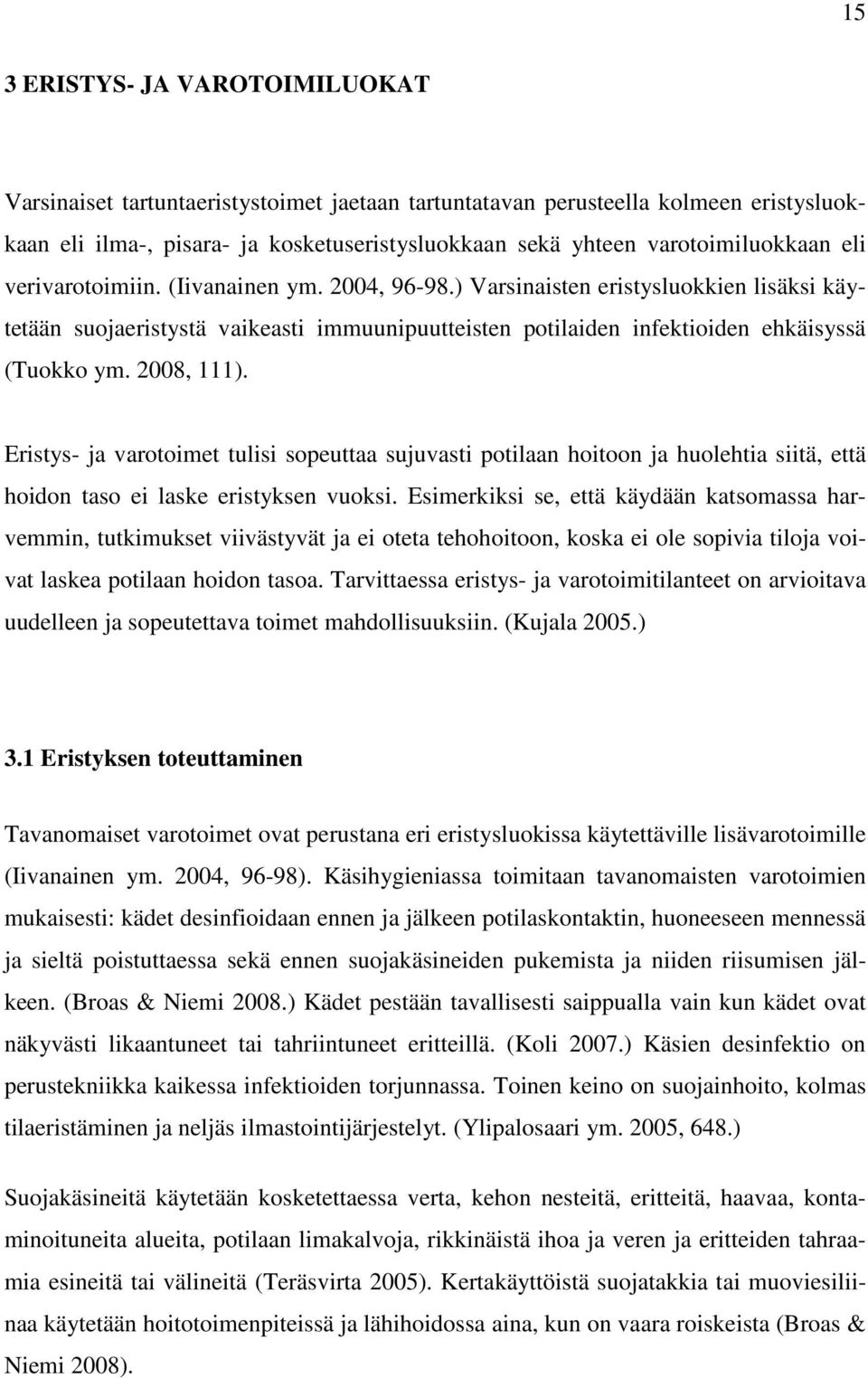 ) Varsinaisten eristysluokkien lisäksi käytetään suojaeristystä vaikeasti immuunipuutteisten potilaiden infektioiden ehkäisyssä (Tuokko ym. 2008, 111).