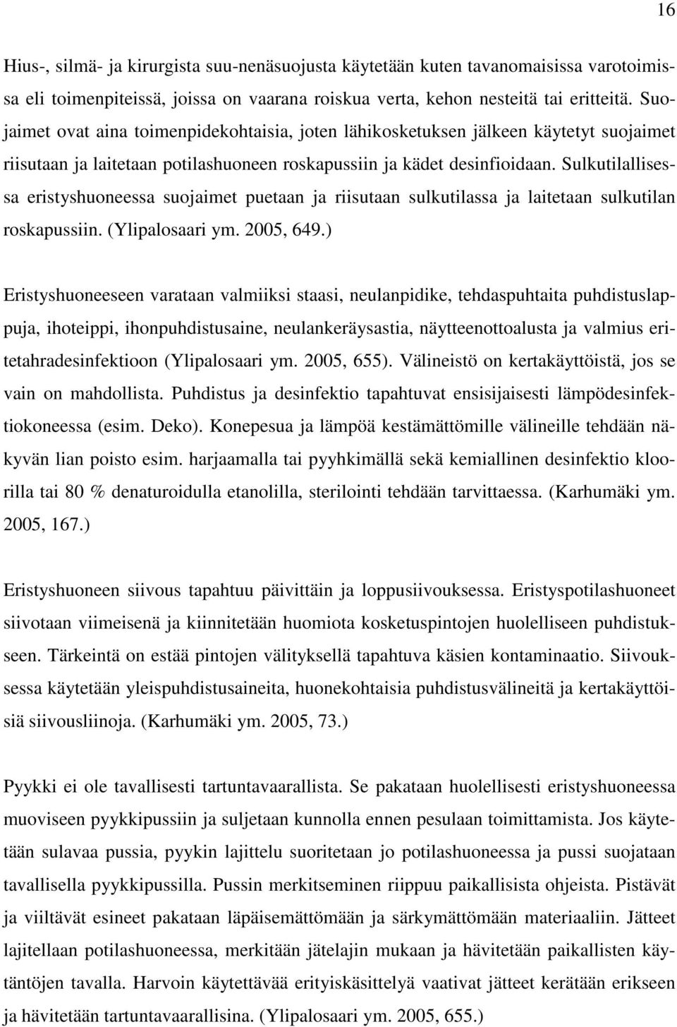 Sulkutilallisessa eristyshuoneessa suojaimet puetaan ja riisutaan sulkutilassa ja laitetaan sulkutilan roskapussiin. (Ylipalosaari ym. 2005, 649.