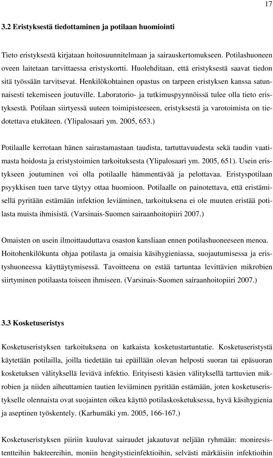 Laboratorio- ja tutkimuspyynnöissä tulee olla tieto eristyksestä. Potilaan siirtyessä uuteen toimipisteeseen, eristyksestä ja varotoimista on tiedotettava etukäteen. (Ylipalosaari ym. 2005, 653.