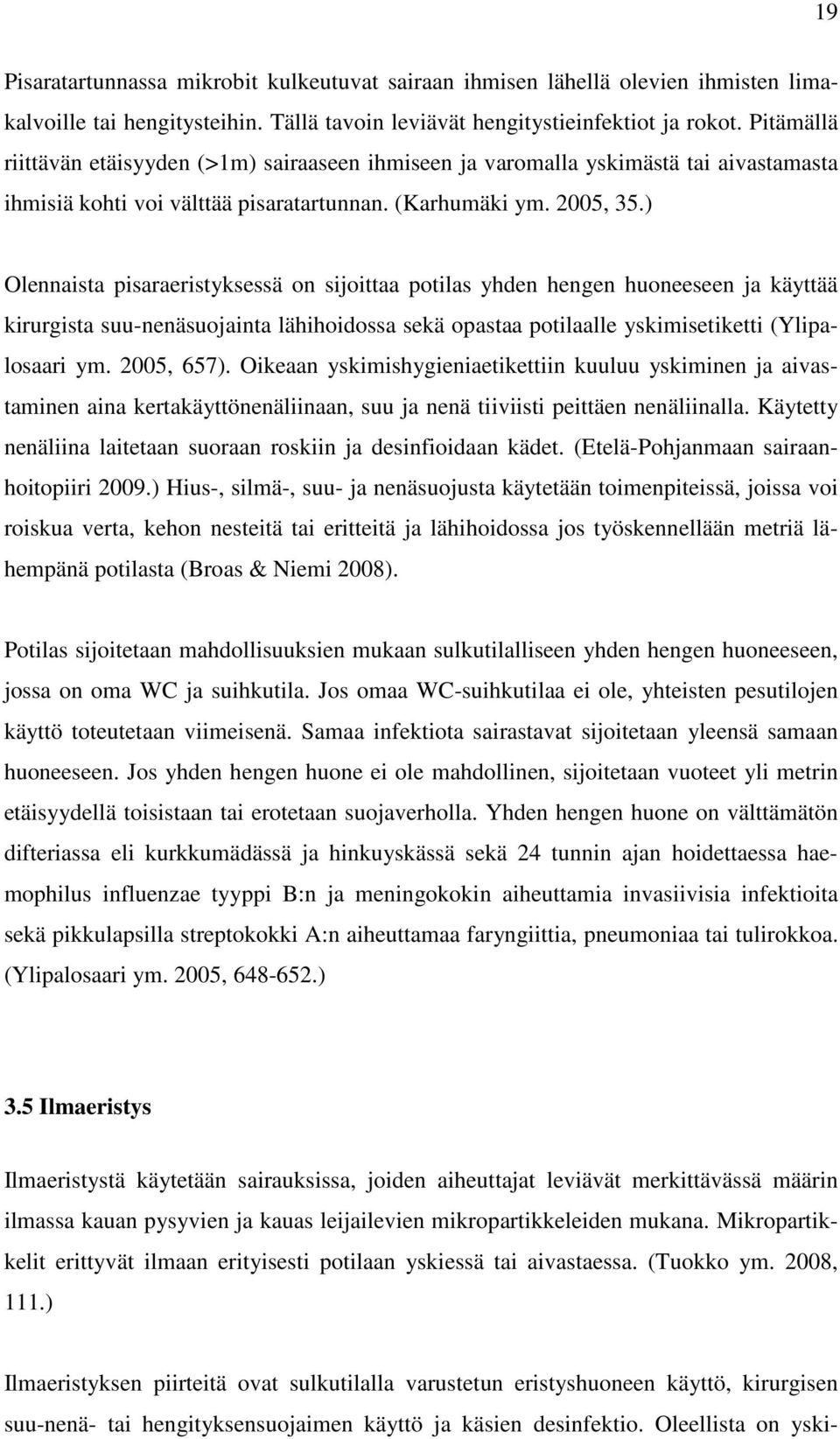 ) Olennaista pisaraeristyksessä on sijoittaa potilas yhden hengen huoneeseen ja käyttää kirurgista suu-nenäsuojainta lähihoidossa sekä opastaa potilaalle yskimisetiketti (Ylipalosaari ym. 2005, 657).