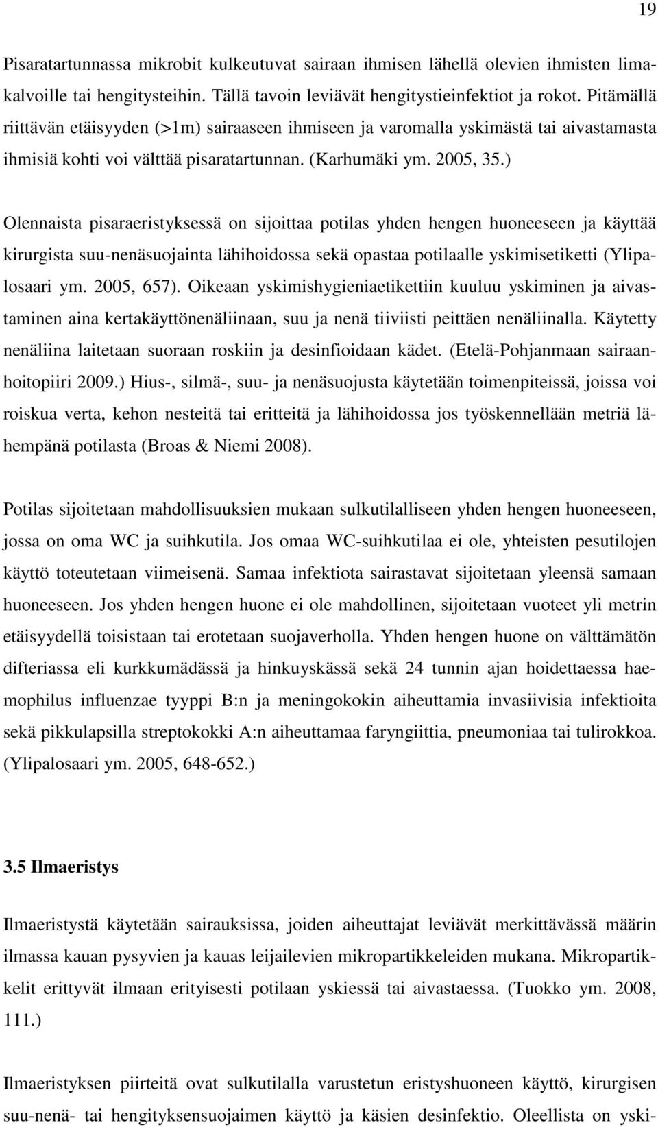 ) Olennaista pisaraeristyksessä on sijoittaa potilas yhden hengen huoneeseen ja käyttää kirurgista suu-nenäsuojainta lähihoidossa sekä opastaa potilaalle yskimisetiketti (Ylipalosaari ym. 2005, 657).