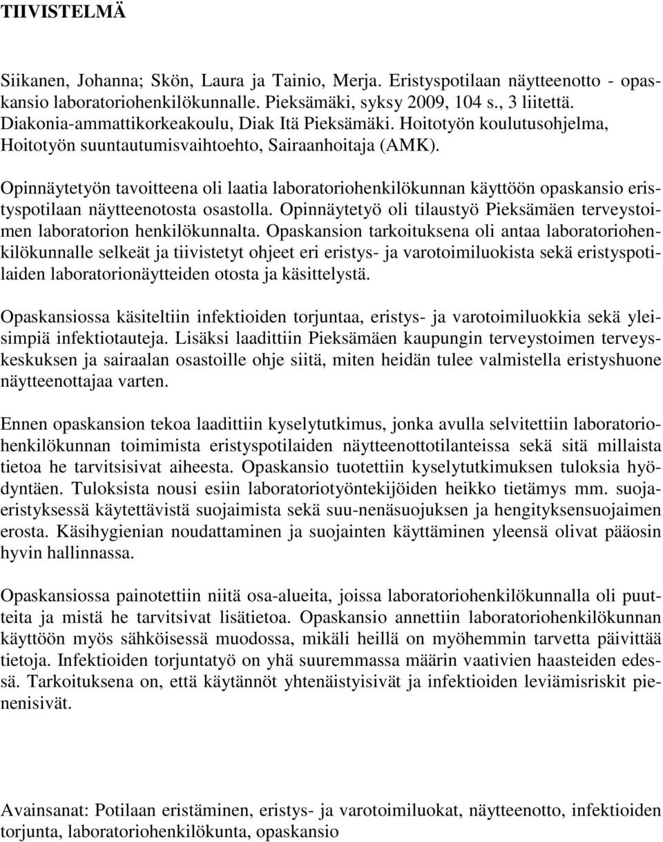 Opinnäytetyön tavoitteena oli laatia laboratoriohenkilökunnan käyttöön opaskansio eristyspotilaan näytteenotosta osastolla.