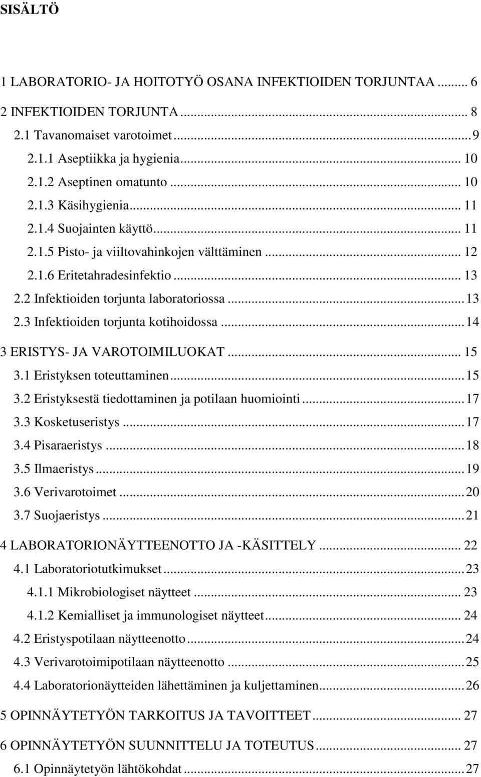 ..14 3 ERISTYS- JA VAROTOIMILUOKAT... 15 3.1 Eristyksen toteuttaminen...15 3.2 Eristyksestä tiedottaminen ja potilaan huomiointi...17 3.3 Kosketuseristys...17 3.4 Pisaraeristys...18 3.5 Ilmaeristys.