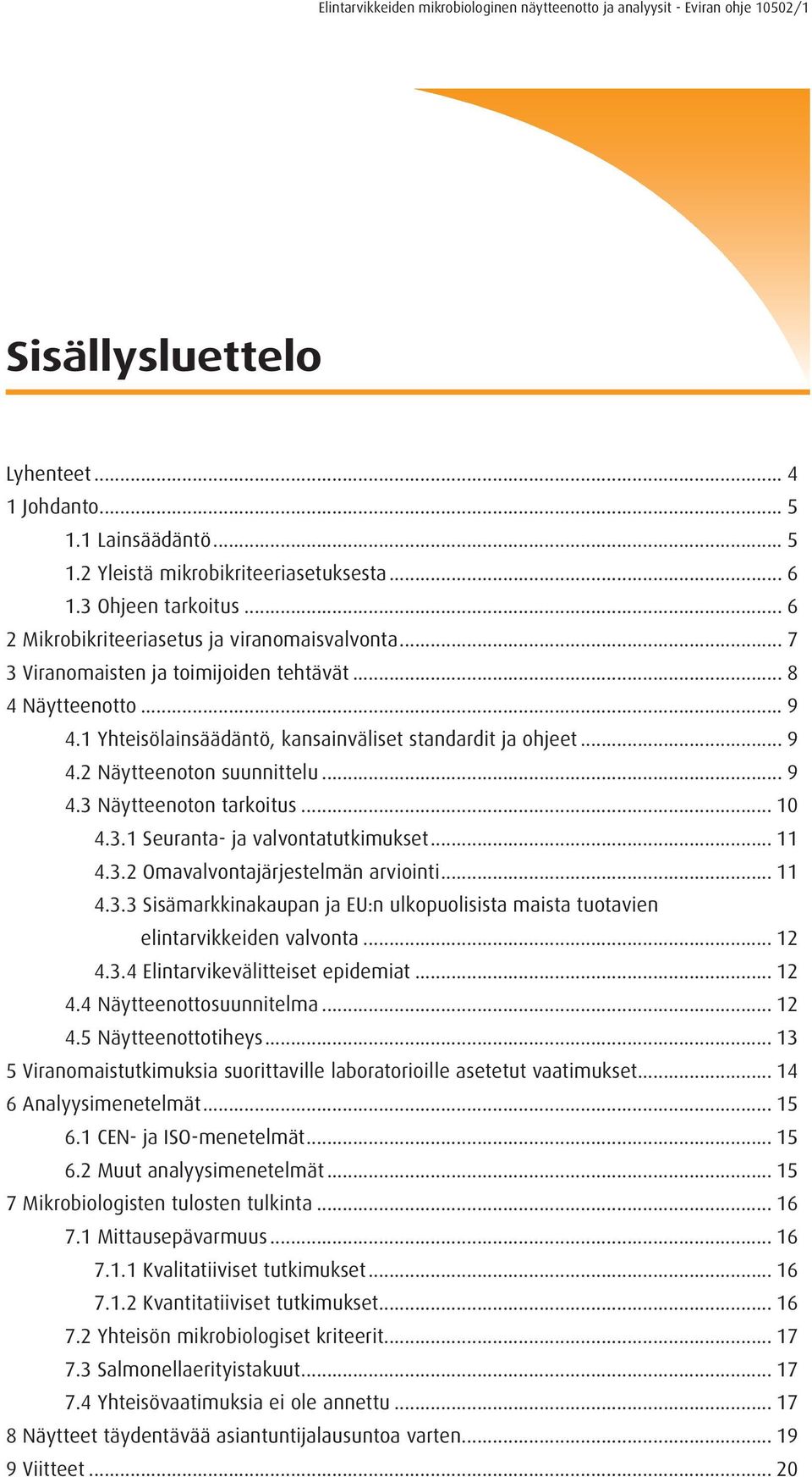 .. 10 4.3.1 Seuranta- ja valvontatutkimukset... 11 4.3.2 Omavalvontajärjestelmän arviointi... 11 4.3.3 Sisämarkkinakaupan ja EU:n ulkopuolisista maista tuotavien elintarvikkeiden valvonta... 12 4.3.4 Elintarvikevälitteiset epidemiat.