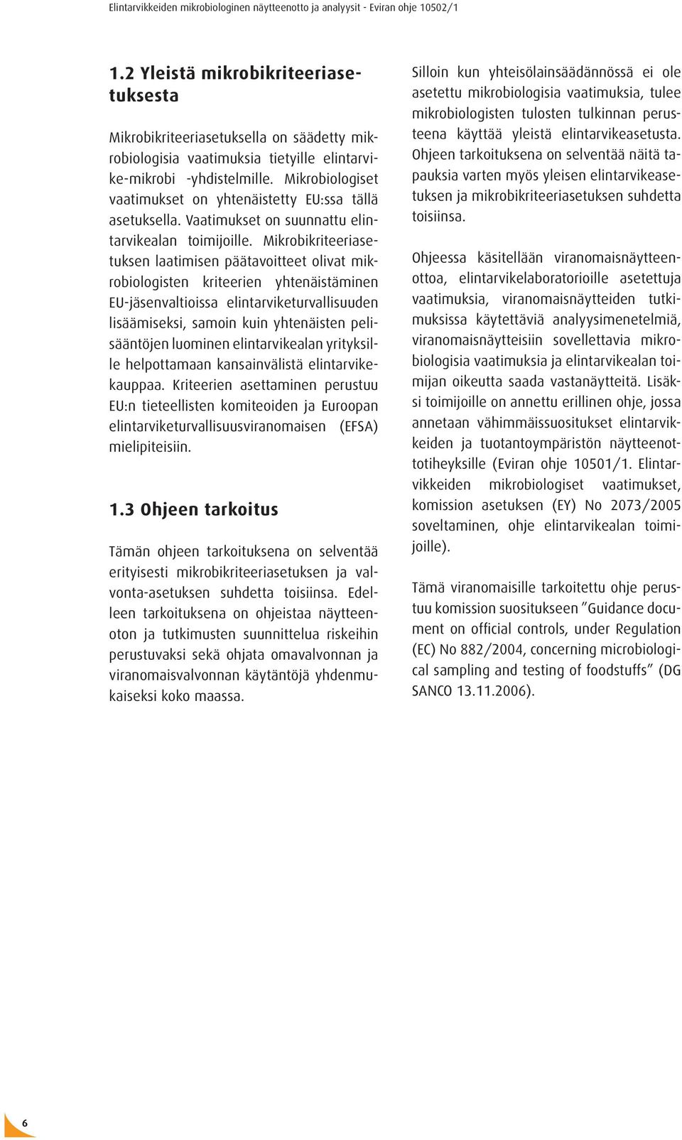 Mikrobikriteeriasetuksen laatimisen päätavoitteet olivat mikrobiologisten kriteerien yhtenäistäminen EU-jäsenvaltioissa elintarviketurvallisuuden lisäämiseksi, samoin kuin yhtenäisten pelisääntöjen