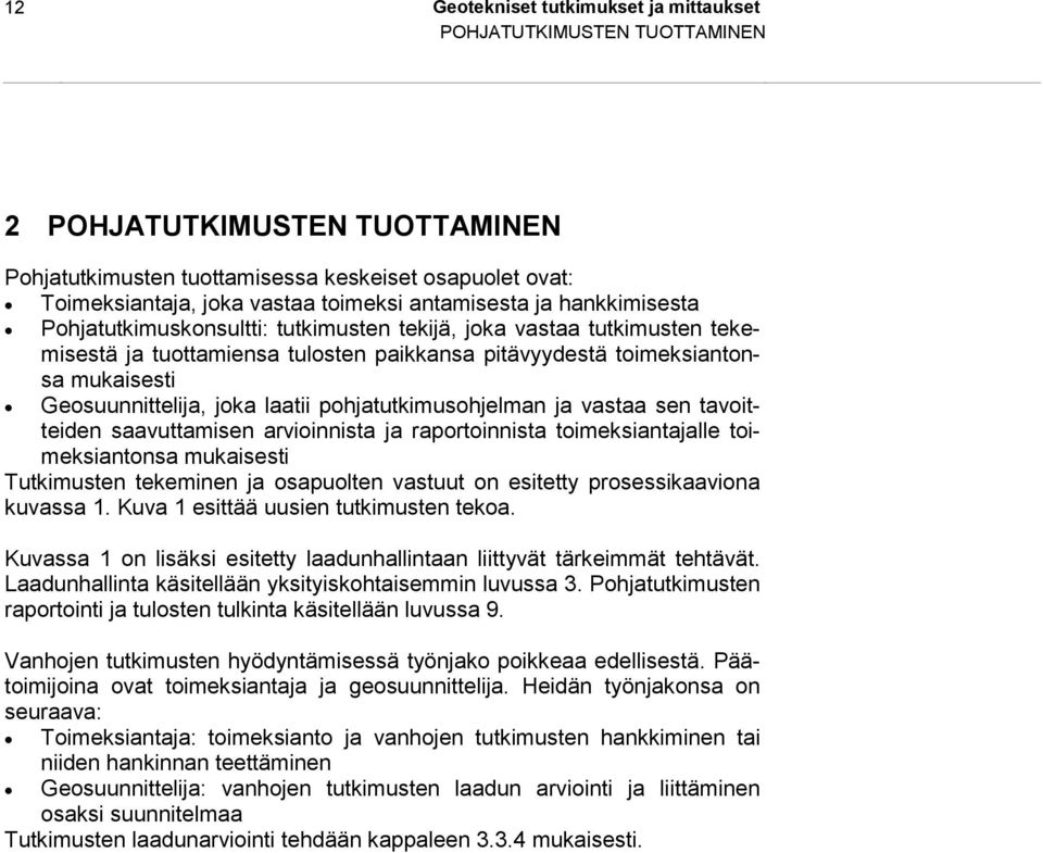 Geosuunnittelija, joka laatii pohjatutkimusohjelman ja vastaa sen tavoitteiden saavuttamisen arvioinnista ja raportoinnista toimeksiantajalle toimeksiantonsa mukaisesti Tutkimusten tekeminen ja