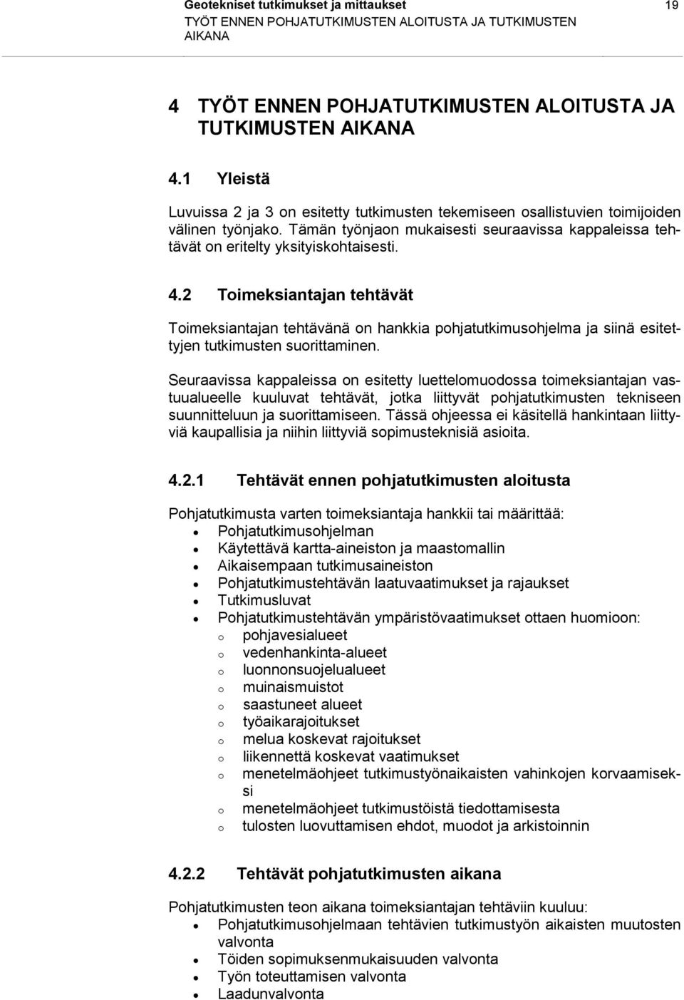 2 Toimeksiantajan tehtävät Toimeksiantajan tehtävänä on hankkia pohjatutkimusohjelma ja siinä esitettyjen tutkimusten suorittaminen.