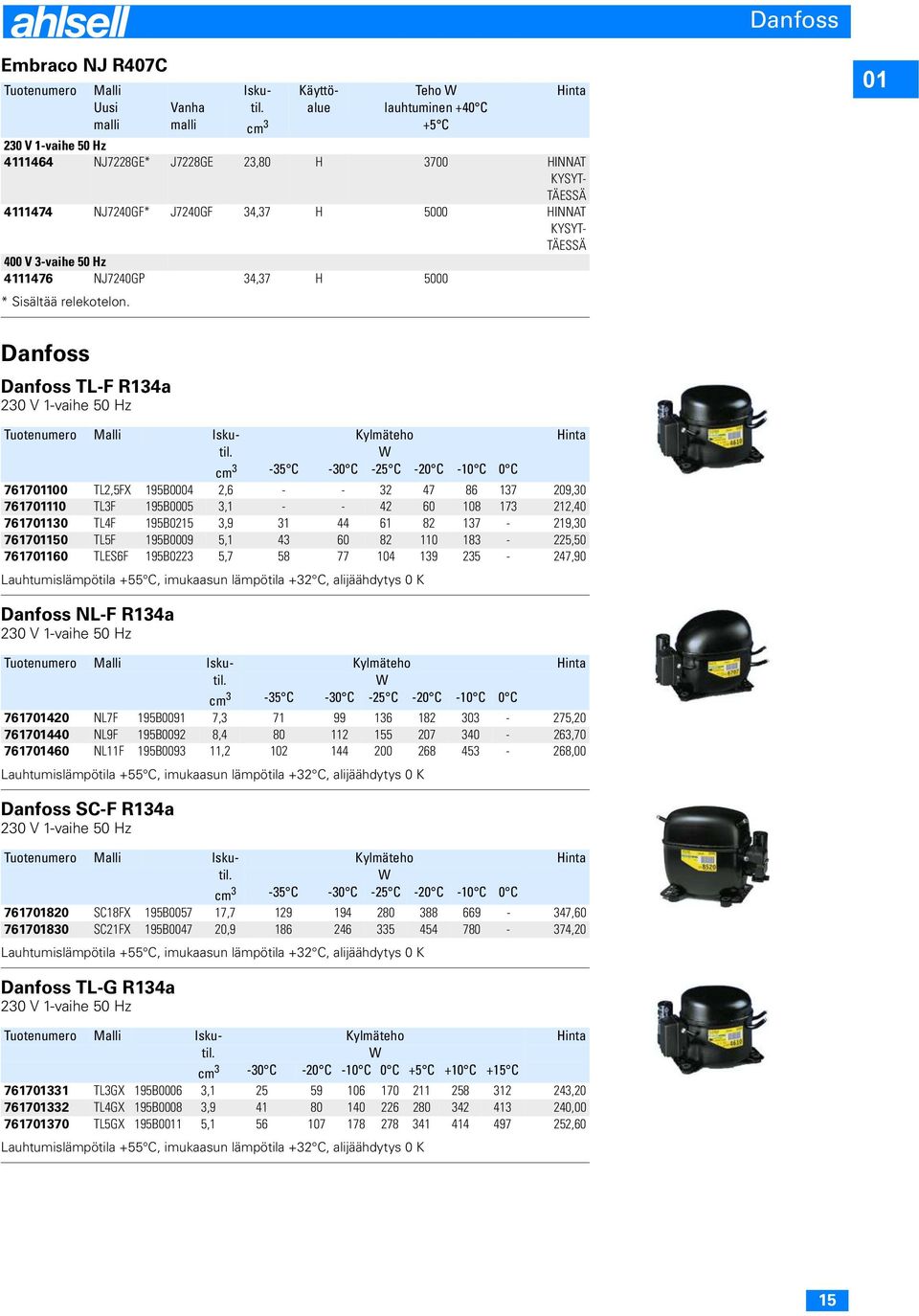 50 Hz 4111476 NJ7240GP 34,37 H 5000 * Sisältää relekotelon. 01 Danfoss Danfoss TL-F R134a 230 V 1-vaihe 50 Hz Tuotenumero Malli Isku- Kylmäteho Hinta til.
