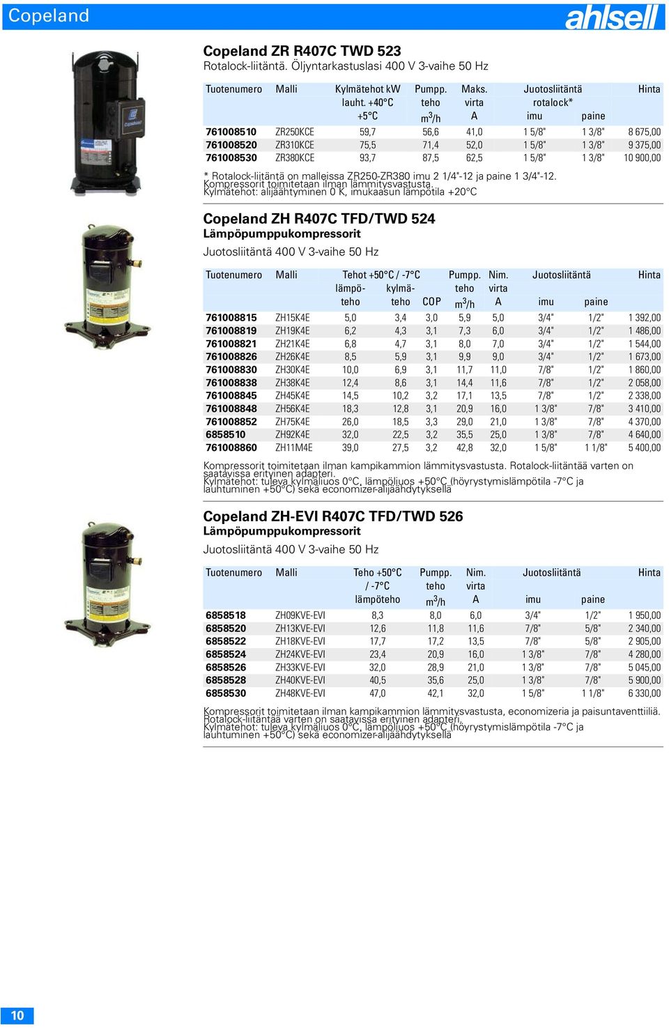 1 5/8" 1 3/8" 10 900,00 * Rotalock-liitäntä on malleissa ZR250-ZR380 imu 2 1/4"-12 ja paine 1 3/4"-12. Kompressorit toimitetaan ilman lämmitysvastusta.