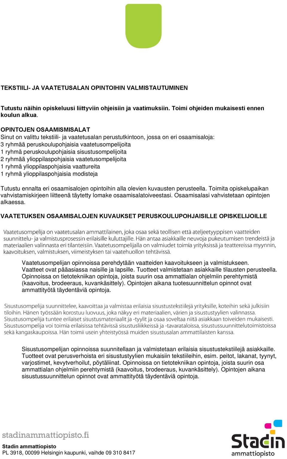 sisustusompelijoita 2 ryhmää ylioppilaspohjaisia vaatetusompelijoita 1 ryhmä ylioppilaspohjaisia vaattureita 1 ryhmä ylioppilaspohjaisia modisteja Tutustu ennalta eri osaamisalojen opintoihin alla