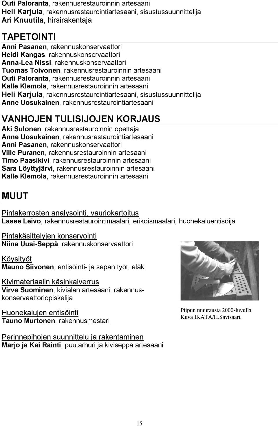 rakennusrestauroinnin artesaani Heli Karjula, rakennusrestaurointiartesaani, sisustussuunnittelija Anne Uosukainen, rakennusrestaurointiartesaani VANHOJEN TULISIJOJEN KORJAUS Aki Sulonen,