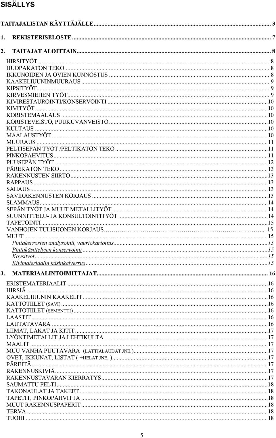 ..11 PELTISEPÄN TYÖT /PELTIKATON TEKO...11 PINKOPAHVITUS...11 PUUSEPÄN TYÖT...12 PÄREKATON TEKO...13 RAKENNUSTEN SIIRTO...13 RAPPAUS...13 SAHAUS...13 SAVIRAKENNUSTEN KORJAUS...13 SLAMMAUS.