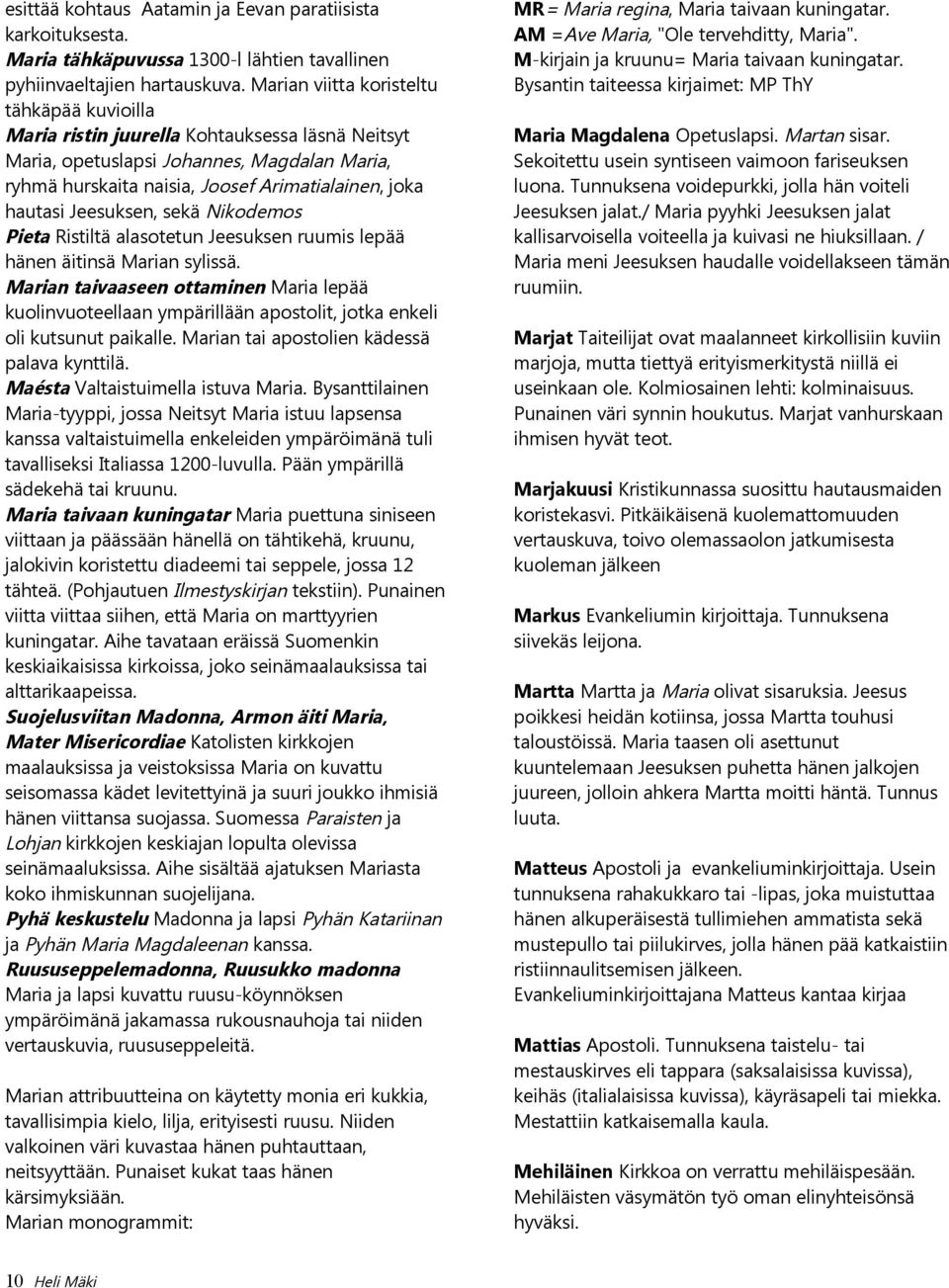 Jeesuksen, sekä Nikodemos Pieta Ristiltä alasotetun Jeesuksen ruumis lepää hänen äitinsä Marian sylissä.