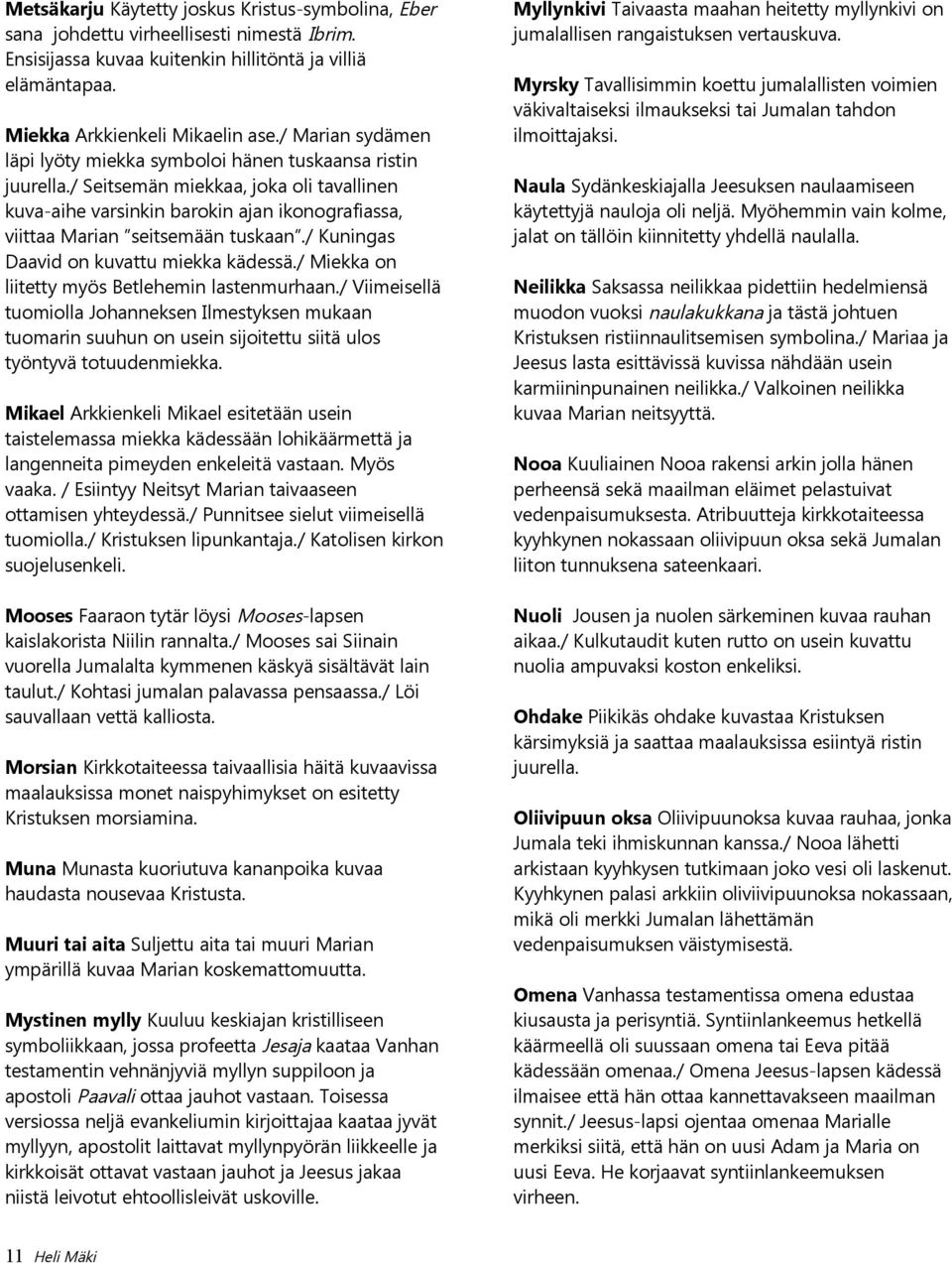 / Kuningas Daavid on kuvattu miekka kädessä./ Miekka on liitetty myös Betlehemin lastenmurhaan.
