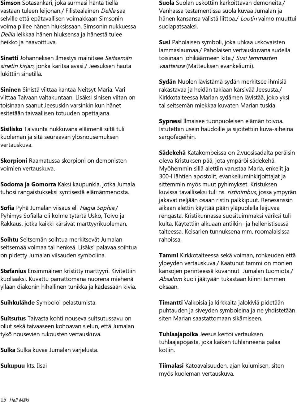 / Jeesuksen hauta lukittiin sinetillä. Sininen Sinistä viittaa kantaa Neitsyt Maria. Väri viittaa Taivaan valtakuntaan.