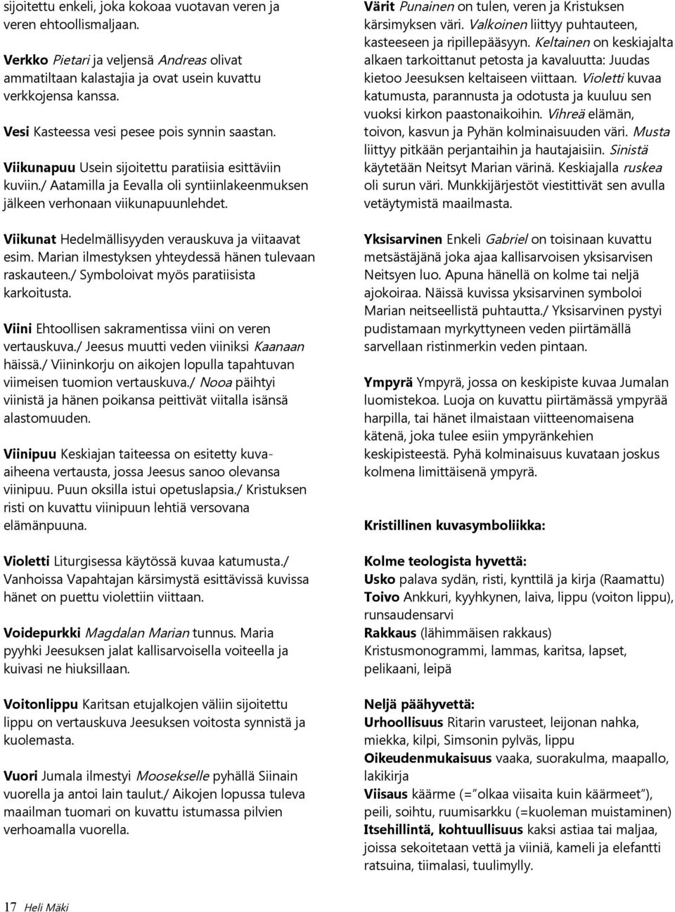 Viikunat Hedelmällisyyden verauskuva ja viitaavat esim. Marian ilmestyksen yhteydessä hänen tulevaan raskauteen./ Symboloivat myös paratiisista karkoitusta.