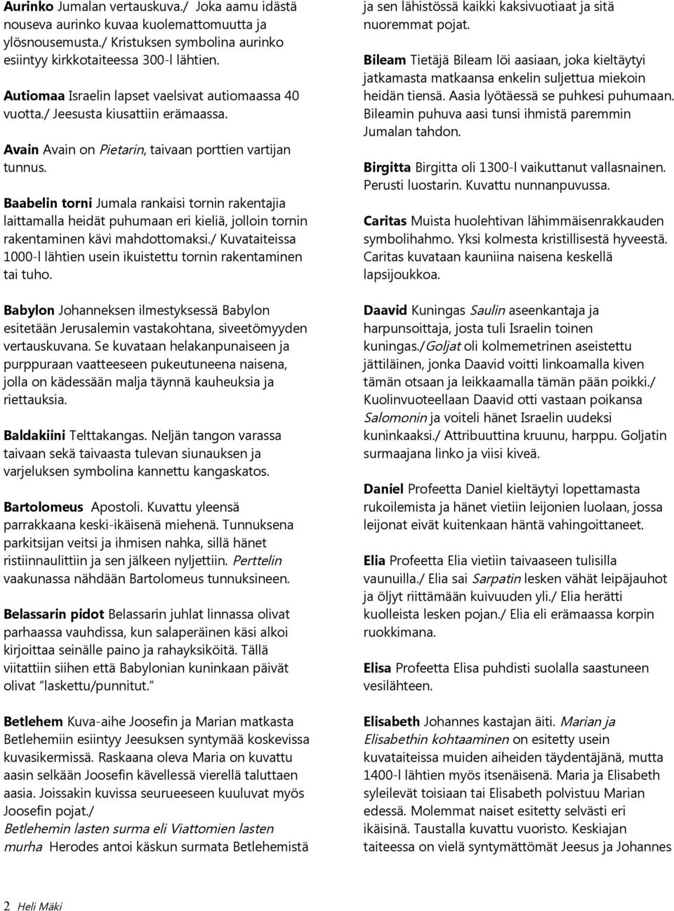 Baabelin torni Jumala rankaisi tornin rakentajia laittamalla heidät puhumaan eri kieliä, jolloin tornin rakentaminen kävi mahdottomaksi.