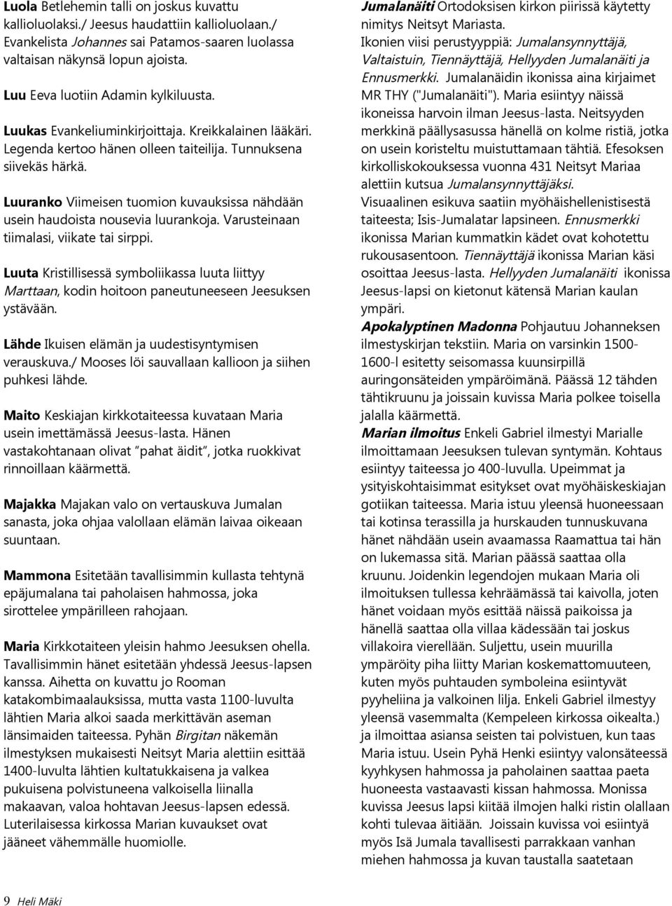 Luuranko Viimeisen tuomion kuvauksissa nähdään usein haudoista nousevia luurankoja. Varusteinaan tiimalasi, viikate tai sirppi.