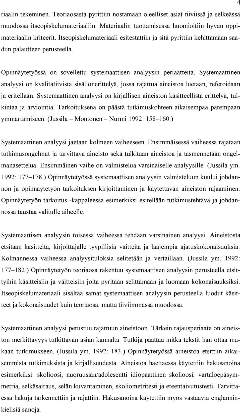 Systemaattinen analyysi on kvalitatiivista sisällönerittelyä, jossa rajattua aineistoa luetaan, referoidaan ja eritellään.