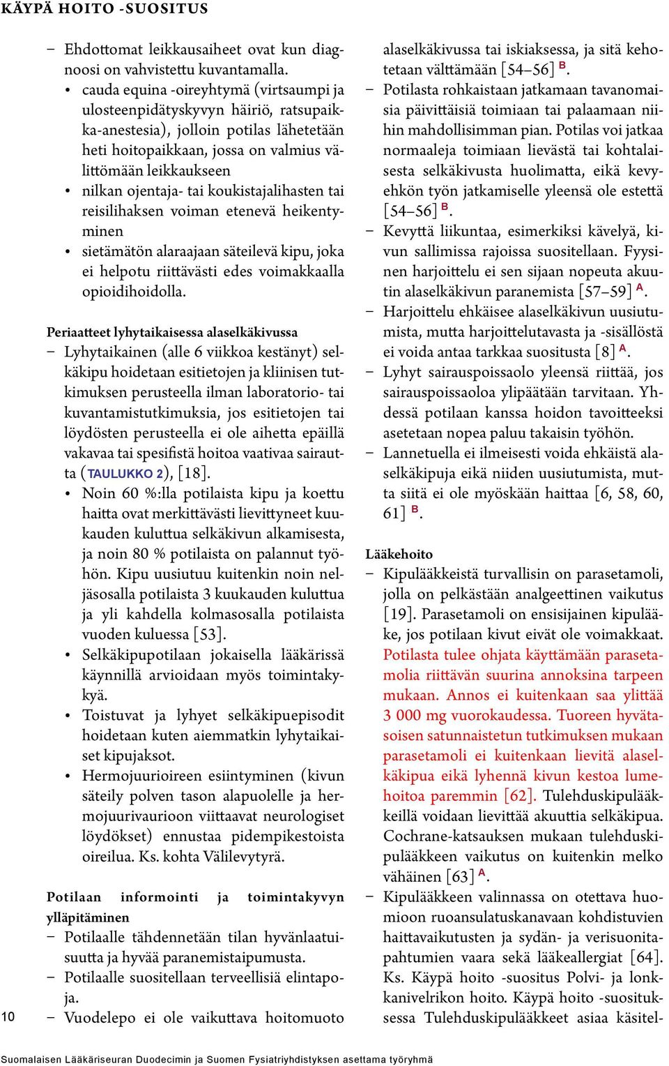 tai koukistajalihasten tai reisilihaksen voiman etenevä heikentyminen sietämätön alaraajaan säteilevä kipu, joka ei helpotu riittävästi edes voimakkaalla opioidihoidolla.