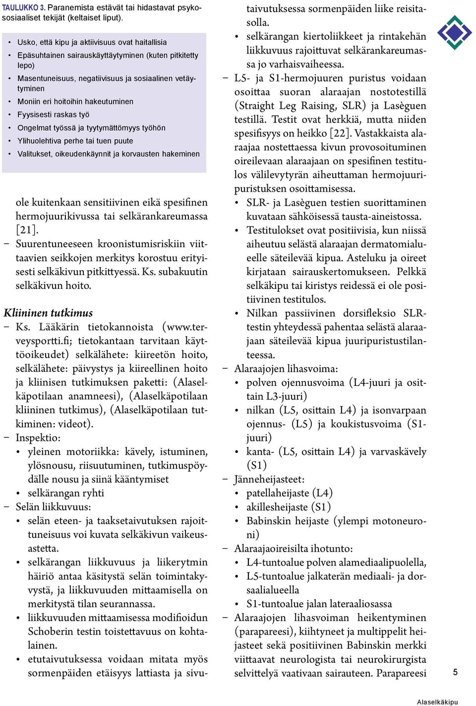 Fyysisesti raskas työ Ongelmat työssä ja tyytymättömyys työhön Ylihuolehtiva perhe tai tuen puute Valitukset, oikeudenkäynnit ja korvausten hakeminen ole kuitenkaan sensitiivinen eikä spesifinen