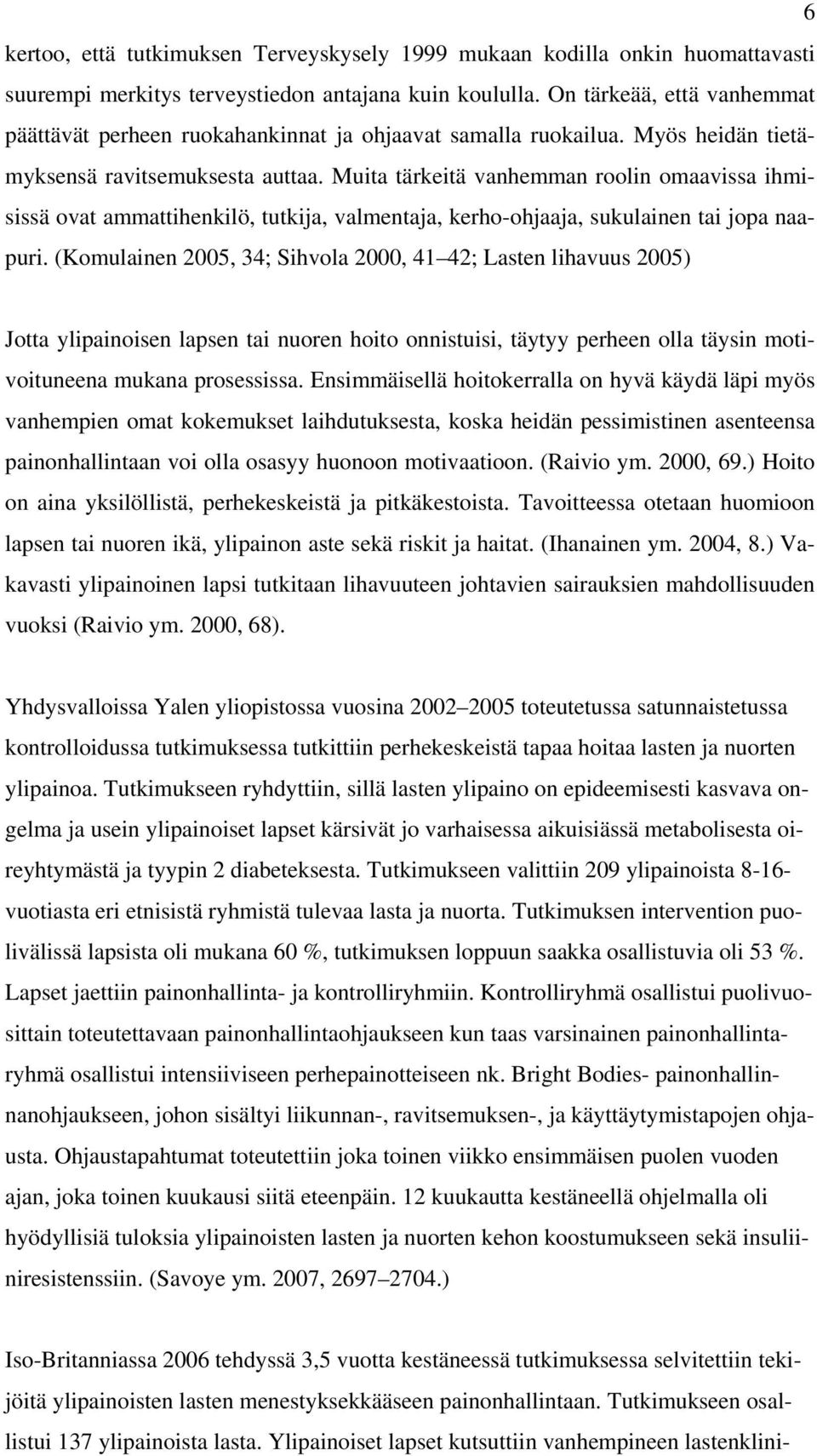 Muita tärkeitä vanhemman roolin omaavissa ihmisissä ovat ammattihenkilö, tutkija, valmentaja, kerho-ohjaaja, sukulainen tai jopa naapuri.