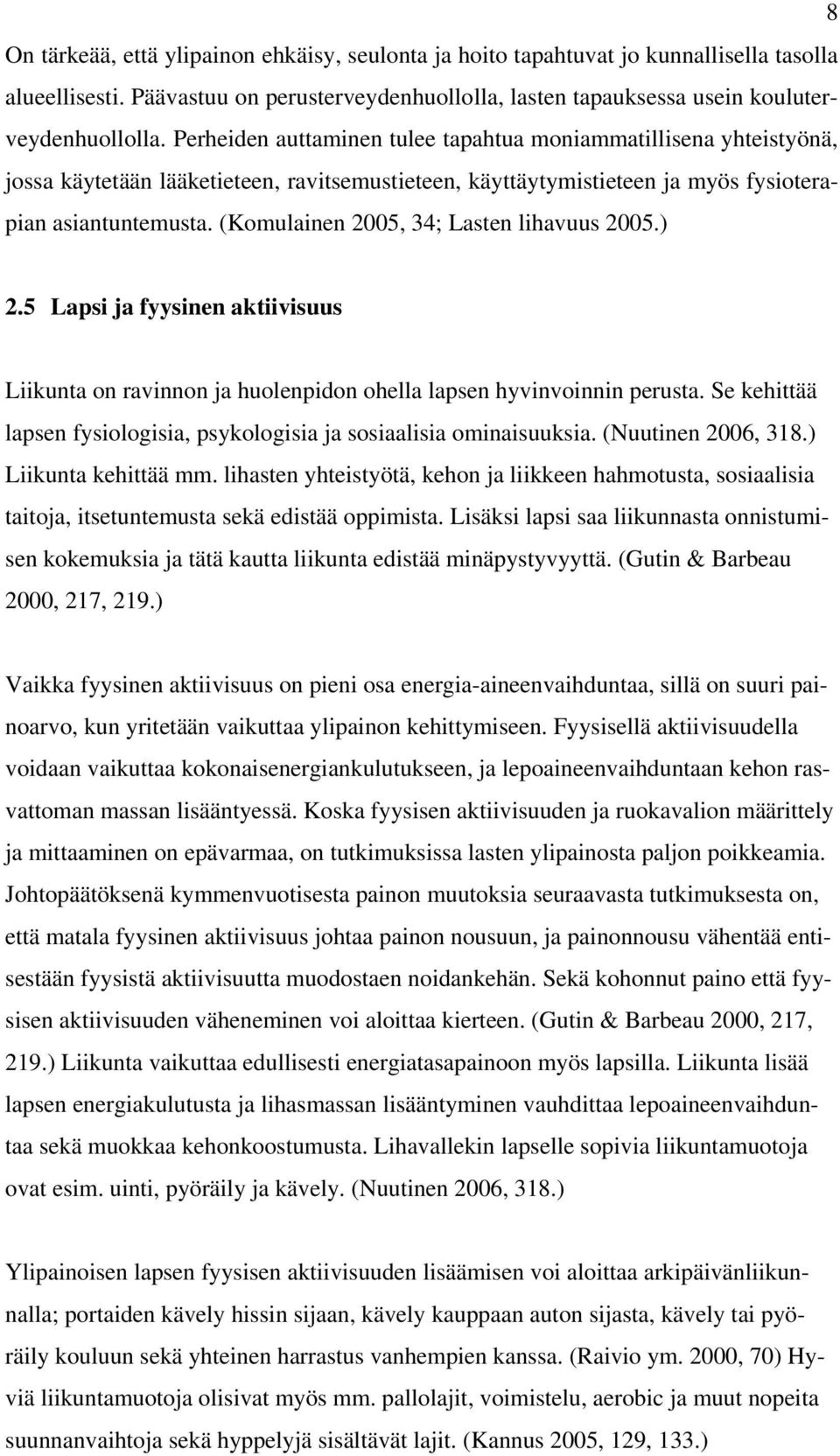 (Komulainen 2005, 34; Lasten lihavuus 2005.) 2.5 Lapsi ja fyysinen aktiivisuus Liikunta on ravinnon ja huolenpidon ohella lapsen hyvinvoinnin perusta.