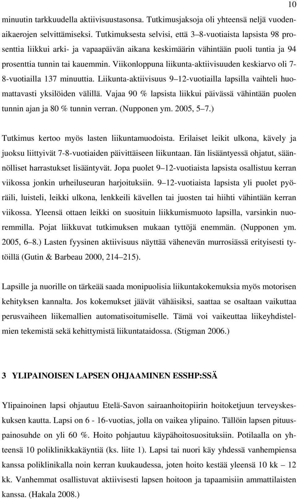 Viikonloppuna liikunta-aktiivisuuden keskiarvo oli 7-8-vuotiailla 137 minuuttia. Liikunta-aktiivisuus 9 12-vuotiailla lapsilla vaihteli huomattavasti yksilöiden välillä.