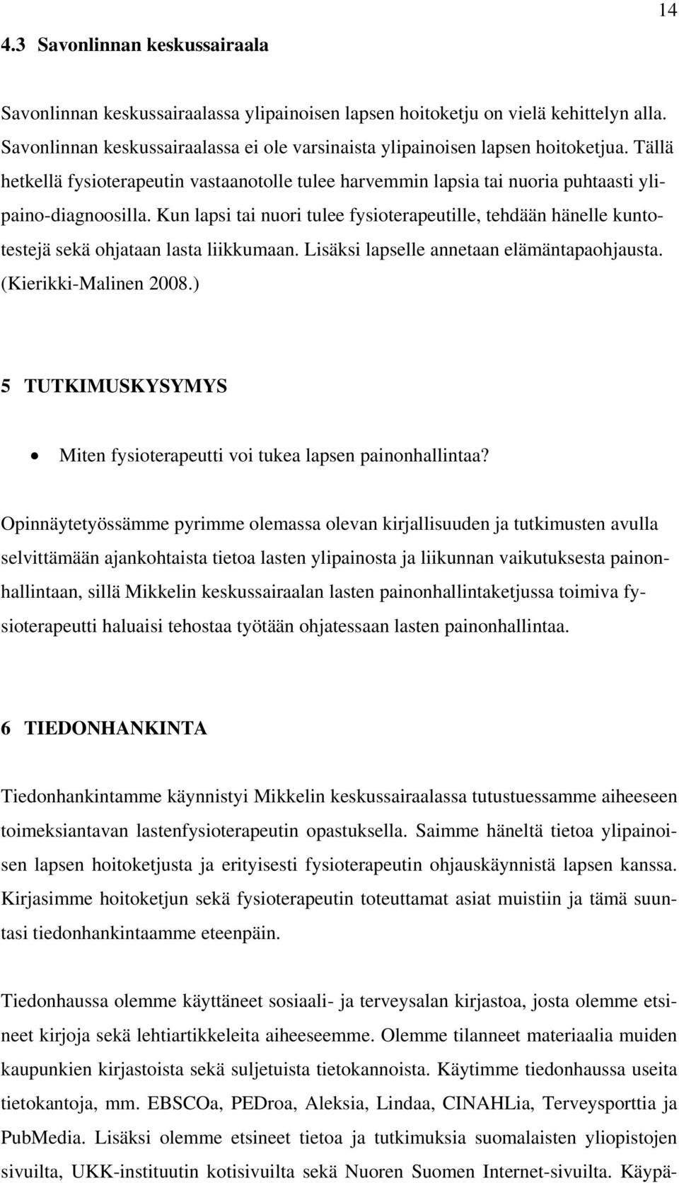 Kun lapsi tai nuori tulee fysioterapeutille, tehdään hänelle kuntotestejä sekä ohjataan lasta liikkumaan. Lisäksi lapselle annetaan elämäntapaohjausta. (Kierikki-Malinen 2008.