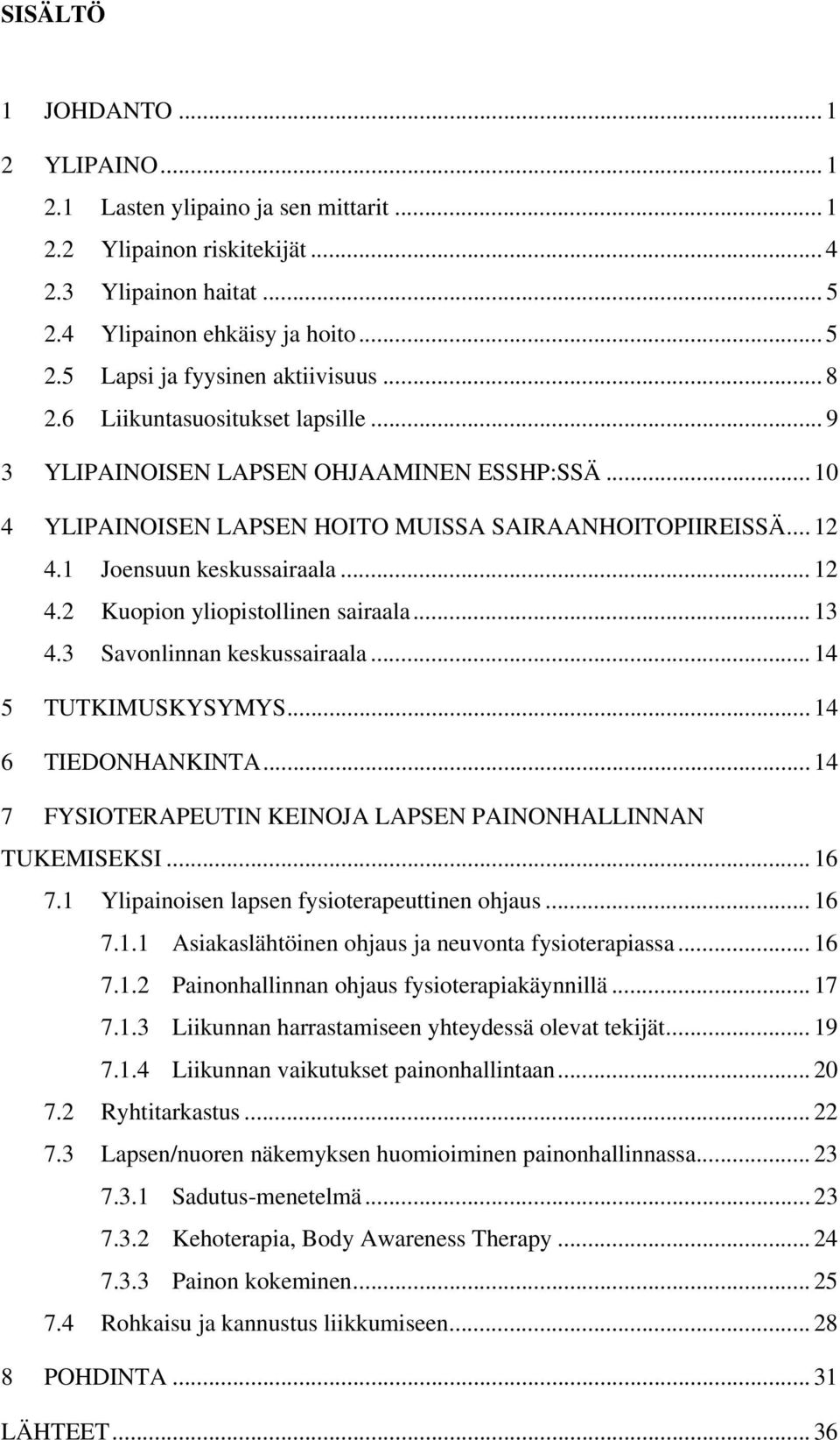 .. 13 4.3 Savonlinnan keskussairaala... 14 5 TUTKIMUSKYSYMYS... 14 6 TIEDONHANKINTA... 14 7 FYSIOTERAPEUTIN KEINOJA LAPSEN PAINONHALLINNAN TUKEMISEKSI... 16 7.