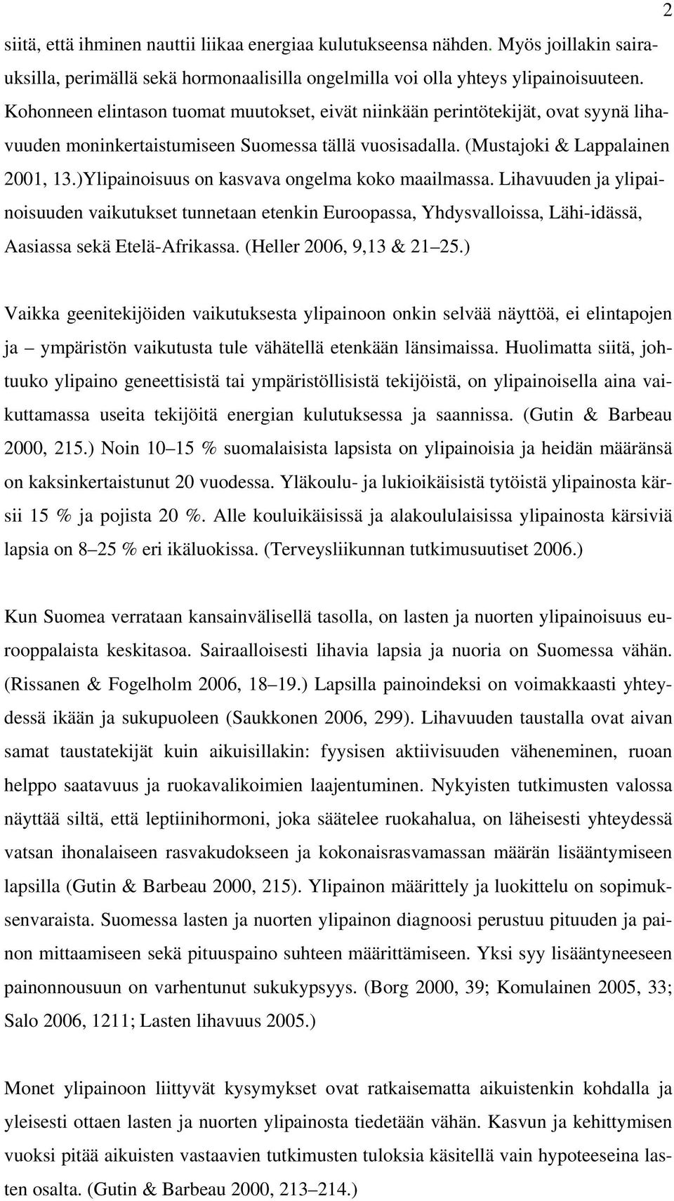 )Ylipainoisuus on kasvava ongelma koko maailmassa. Lihavuuden ja ylipainoisuuden vaikutukset tunnetaan etenkin Euroopassa, Yhdysvalloissa, Lähi-idässä, Aasiassa sekä Etelä-Afrikassa.