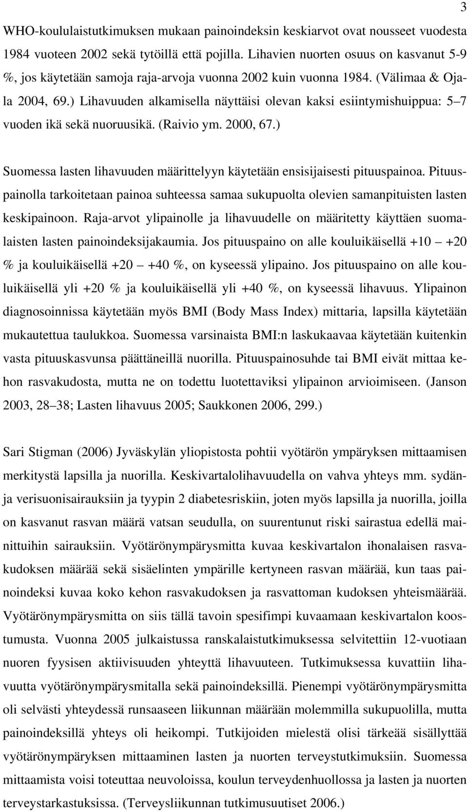 ) Lihavuuden alkamisella näyttäisi olevan kaksi esiintymishuippua: 5 7 vuoden ikä sekä nuoruusikä. (Raivio ym. 2000, 67.) Suomessa lasten lihavuuden määrittelyyn käytetään ensisijaisesti pituuspainoa.