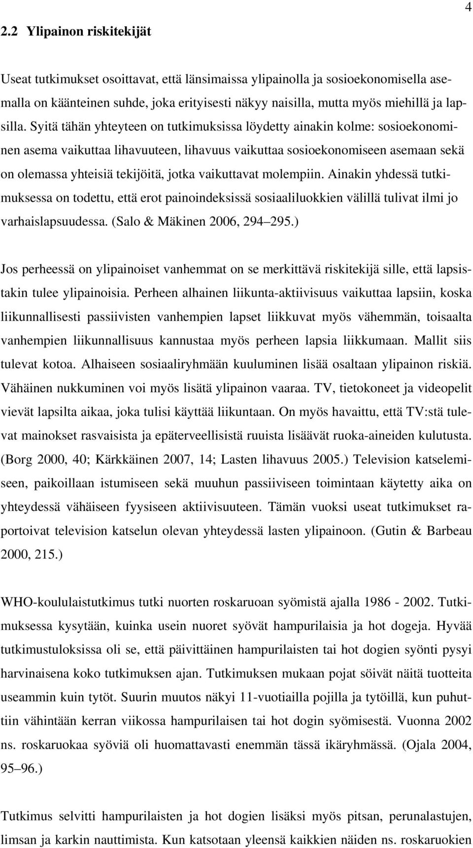 Syitä tähän yhteyteen on tutkimuksissa löydetty ainakin kolme: sosioekonominen asema vaikuttaa lihavuuteen, lihavuus vaikuttaa sosioekonomiseen asemaan sekä on olemassa yhteisiä tekijöitä, jotka