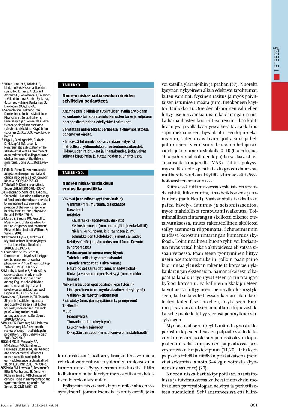 14 Suomalaisen Lääkäriseuran Duodecimin, Societas Medicinae Physicalis et Rehabilitationis Fenniae ry:n ja Suomen Yleislääketieteen yhdistyksen asettama työryhmä. Niskakipu. Käypä hoito -suositus 26.