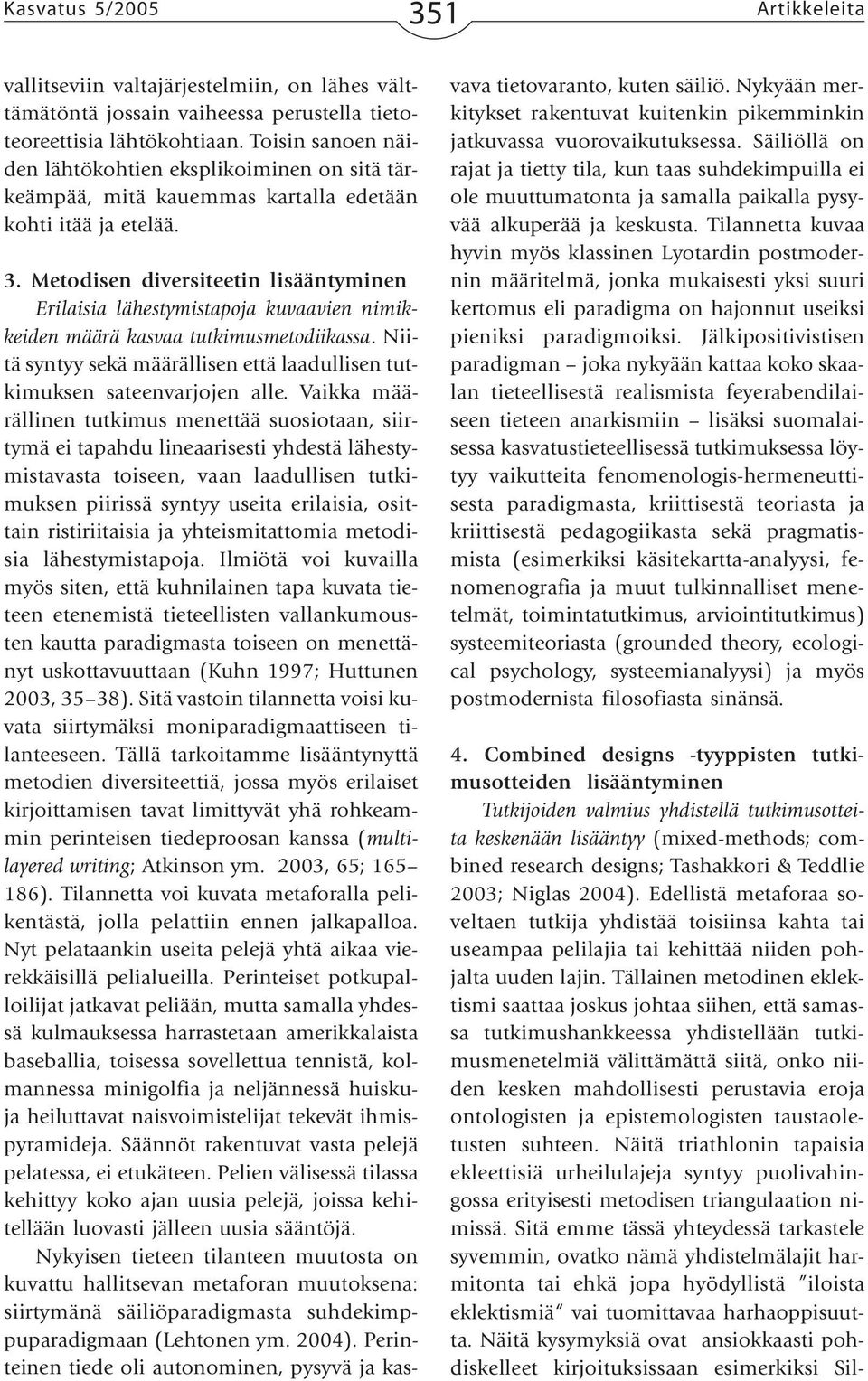 Metodisen diversiteetin lisääntyminen Erilaisia lähestymistapoja kuvaavien nimikkeiden määrä kasvaa tutkimusmetodiikassa.