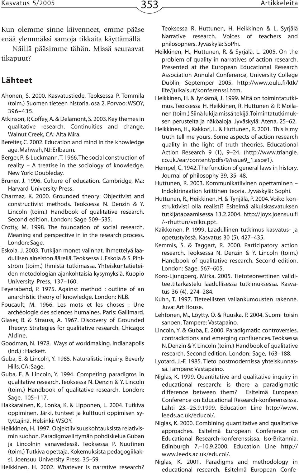 Continuities and change. Walnut Creek, CA: Alta Mira. Bereiter, C. 2002. Education and mind in the knowledge age. Mahwah, NJ: Erlbaum. Berger, P. & Luckmann, T. 1966.