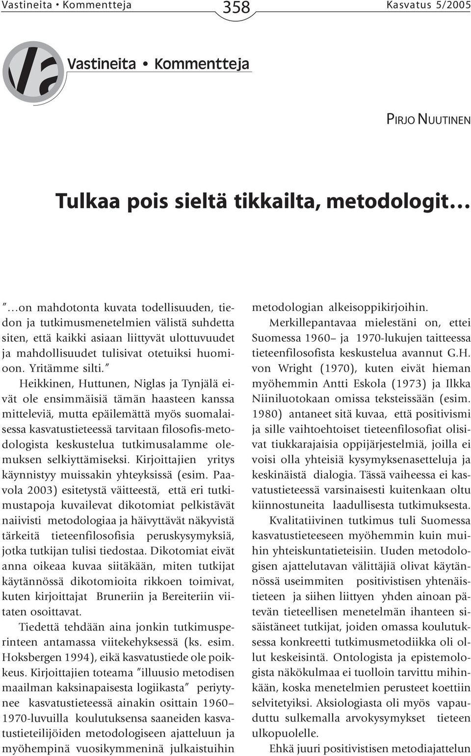 Heikkinen, Huttunen, Niglas ja Tynjälä eivät ole ensimmäisiä tämän haasteen kanssa mitteleviä, mutta epäilemättä myös suomalaisessa kasvatustieteessä tarvitaan filosofis-metodologista keskustelua
