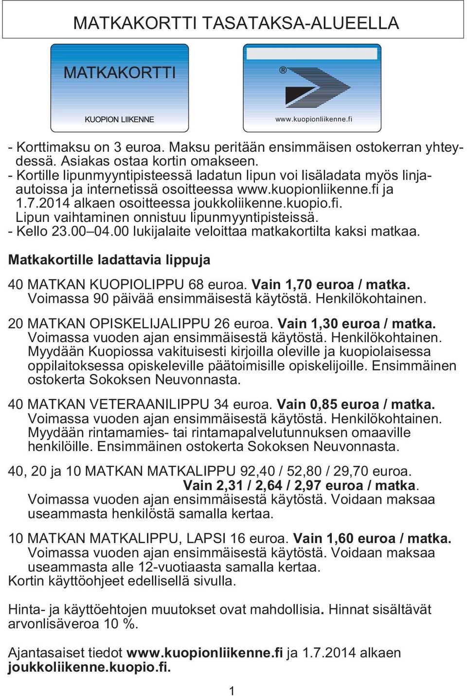 - Kello 23.00 04.00 lukijalaite veloittaa matkakortilta kaksi matkaa. Matkakortille ladattavia lippuja 40 MATKAN KUOPIOLIPPU 68 euroa. Vain 1,70 euroa / matka.