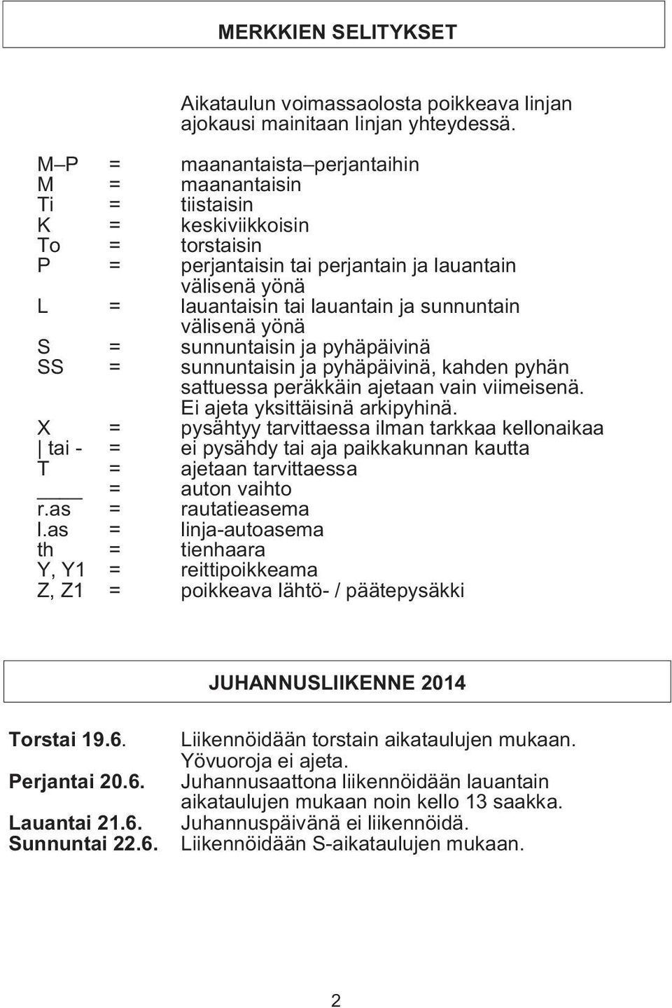 välisenä yönä S = sunnuntaisin ja pyhäpäivinä SS = sunnuntaisin ja pyhäpäivinä, kahden pyhän sattuessa peräkkäin ajetaan vain viimeisenä. Ei ajeta yksittäisinä arkipyhinä.