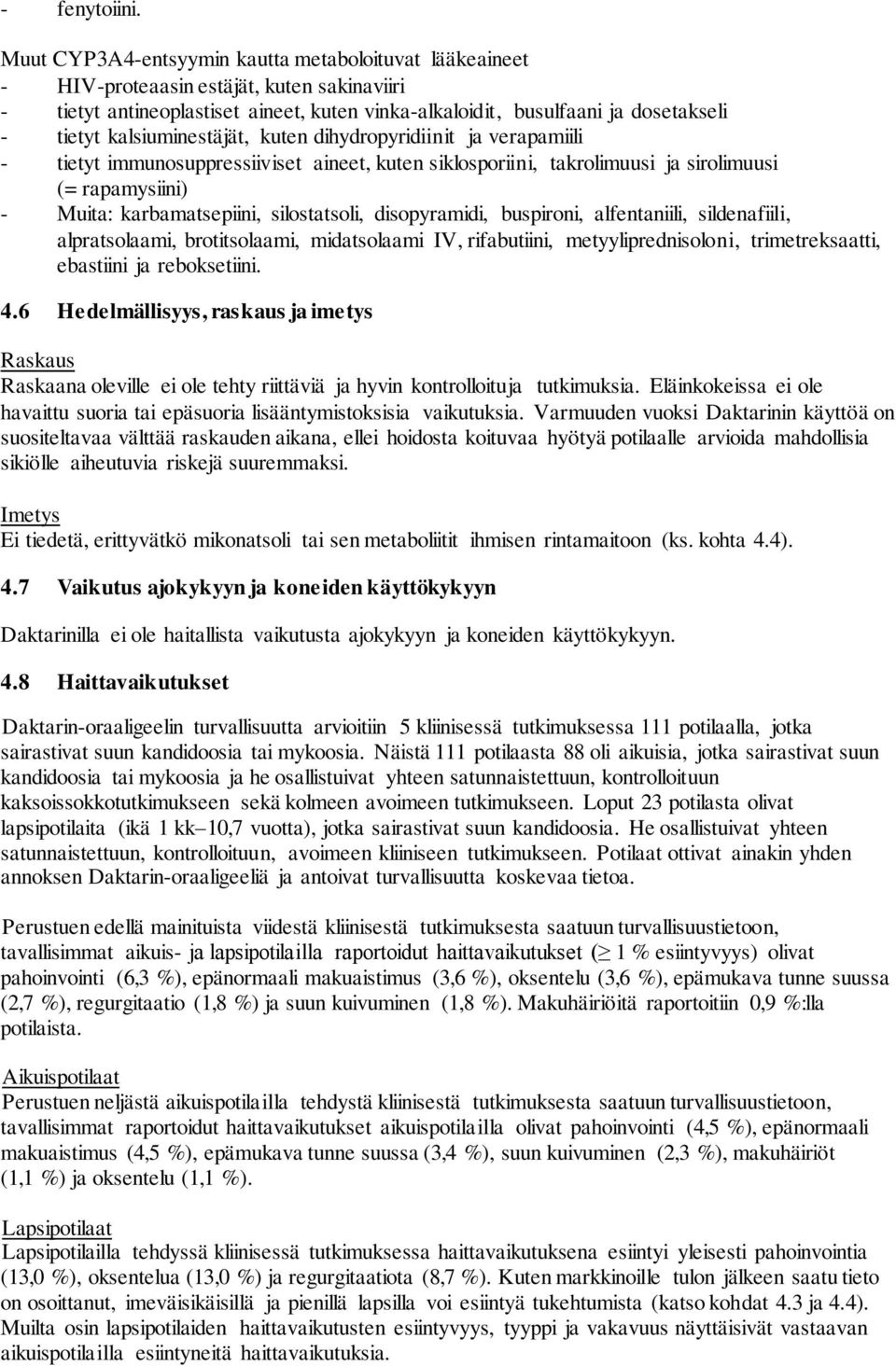 kalsiuminestäjät, kuten dihydropyridiinit ja verapamiili - tietyt immunosuppressiiviset aineet, kuten siklosporiini, takrolimuusi ja sirolimuusi (= rapamysiini) - Muita: karbamatsepiini,