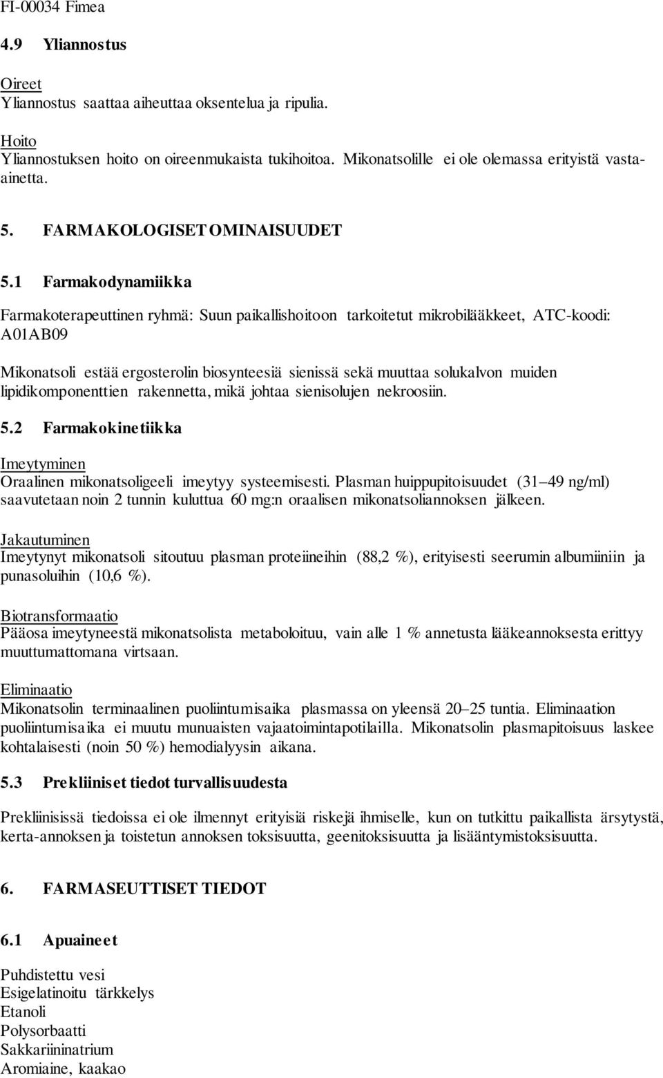 1 Farmakodynamiikka Farmakoterapeuttinen ryhmä: Suun paikallishoitoon tarkoitetut mikrobilääkkeet, ATC-koodi: A01AB09 Mikonatsoli estää ergosterolin biosynteesiä sienissä sekä muuttaa solukalvon